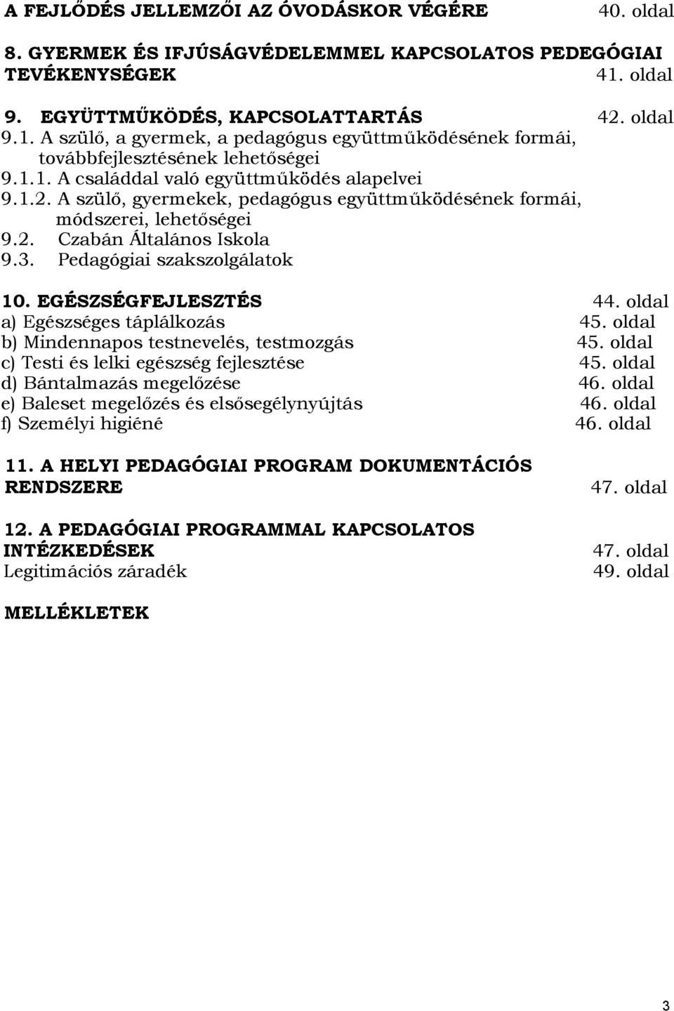 2. Czabán Általános Iskola 9.3. Pedagógiai szakszolgálatok 10. EGÉSZSÉGFEJLESZTÉS 44. oldal a) Egészséges táplálkozás 45. oldal b) Mindennapos testnevelés, testmozgás 45.