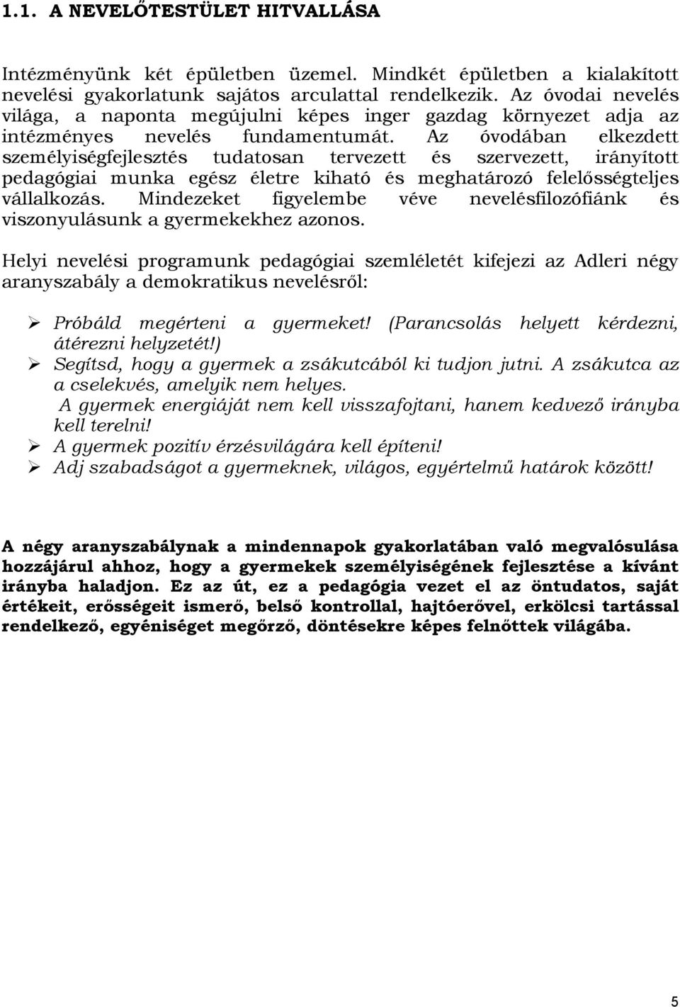 Az óvodában elkezdett személyiségfejlesztés tudatosan tervezett és szervezett, irányított pedagógiai munka egész életre kiható és meghatározó felelősségteljes vállalkozás.