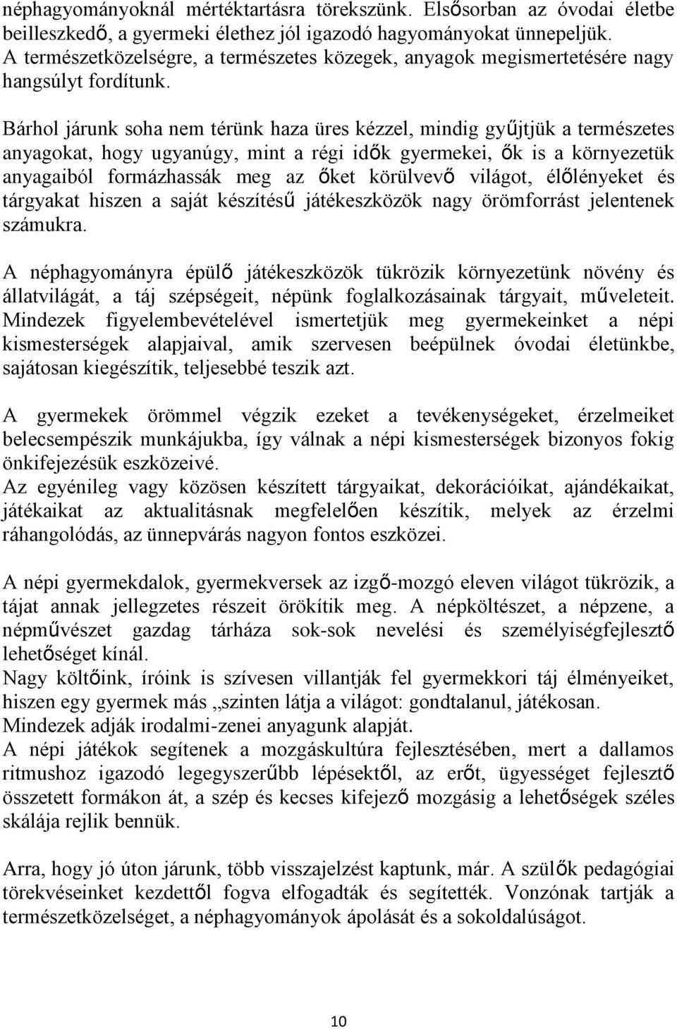 Bárhol járunk soha nem térünk haza üres kézzel, mindig gyűjtjük a természetes anyagokat, hogy ugyanúgy, mint a régi idők gyermekei, ők is a környezetük anyagaiból formázhassák meg az őket körülvevő