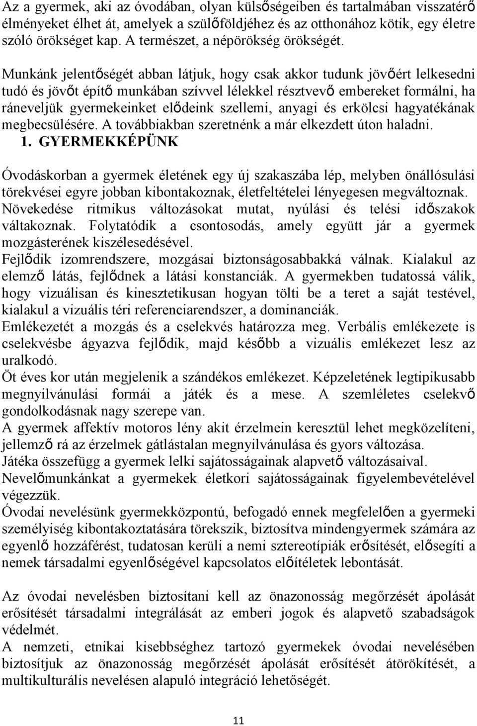 Munkánk jelentőségét abban látjuk, hogy csak akkor tudunk jövőért lelkesedni tudó és jövőt építő munkában szívvel lélekkel résztvevő embereket formálni, ha ráneveljük gyermekeinket elődeink szellemi,