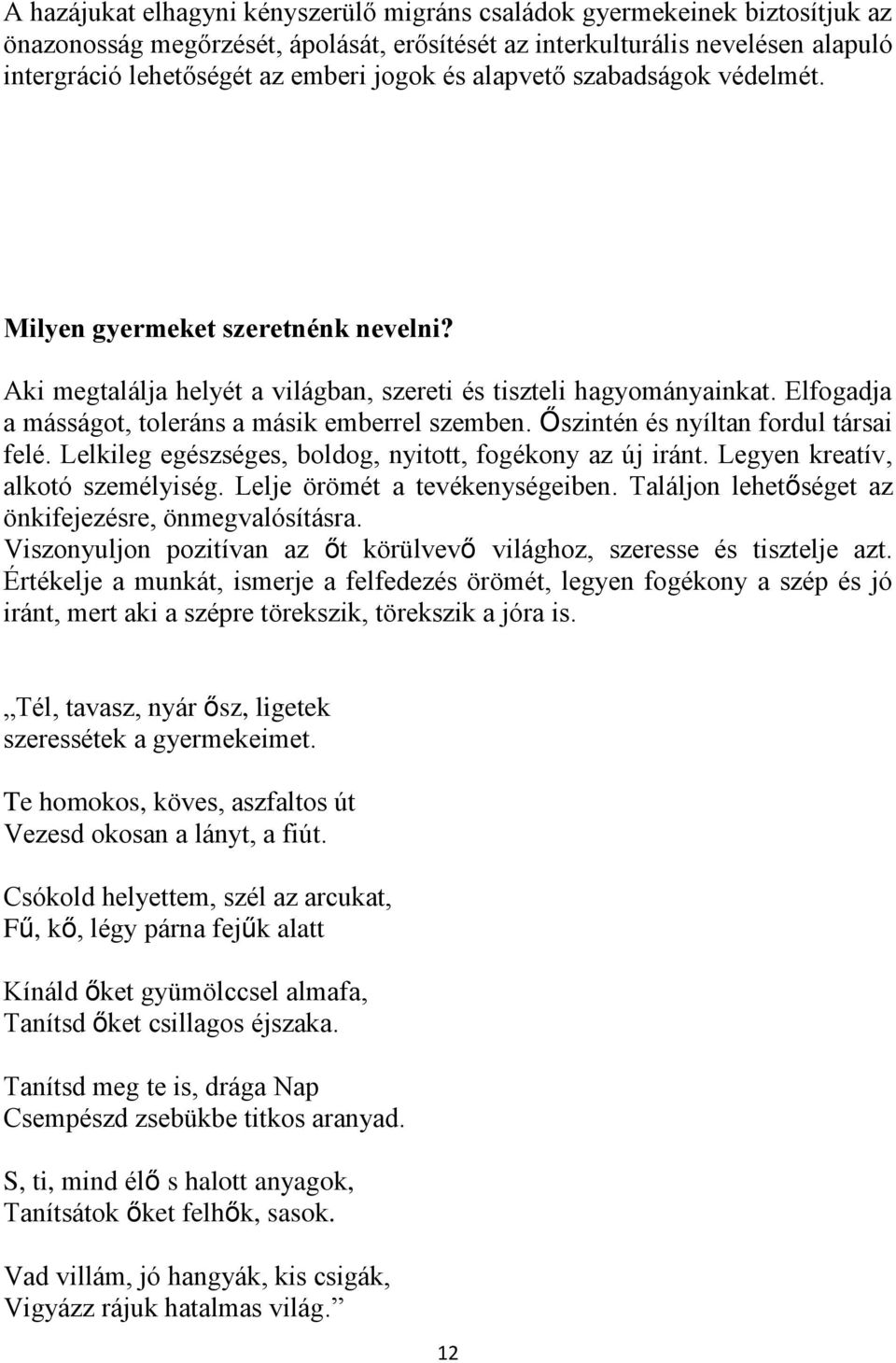 Őszintén és nyíltan fordul társai felé. Lelkileg egészséges, boldog, nyitott, fogékony az új iránt. Legyen kreatív, alkotó személyiség. Lelje örömét a tevékenységeiben.