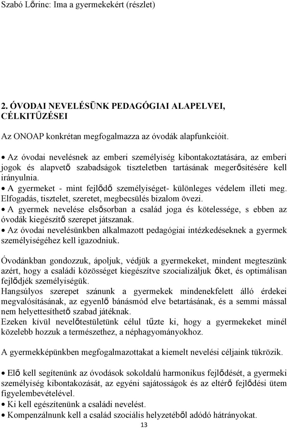 A gyermeket - mint fejlődő személyiséget- különleges védelem illeti meg. Elfogadás, tisztelet, szeretet, megbecsülés bizalom övezi.