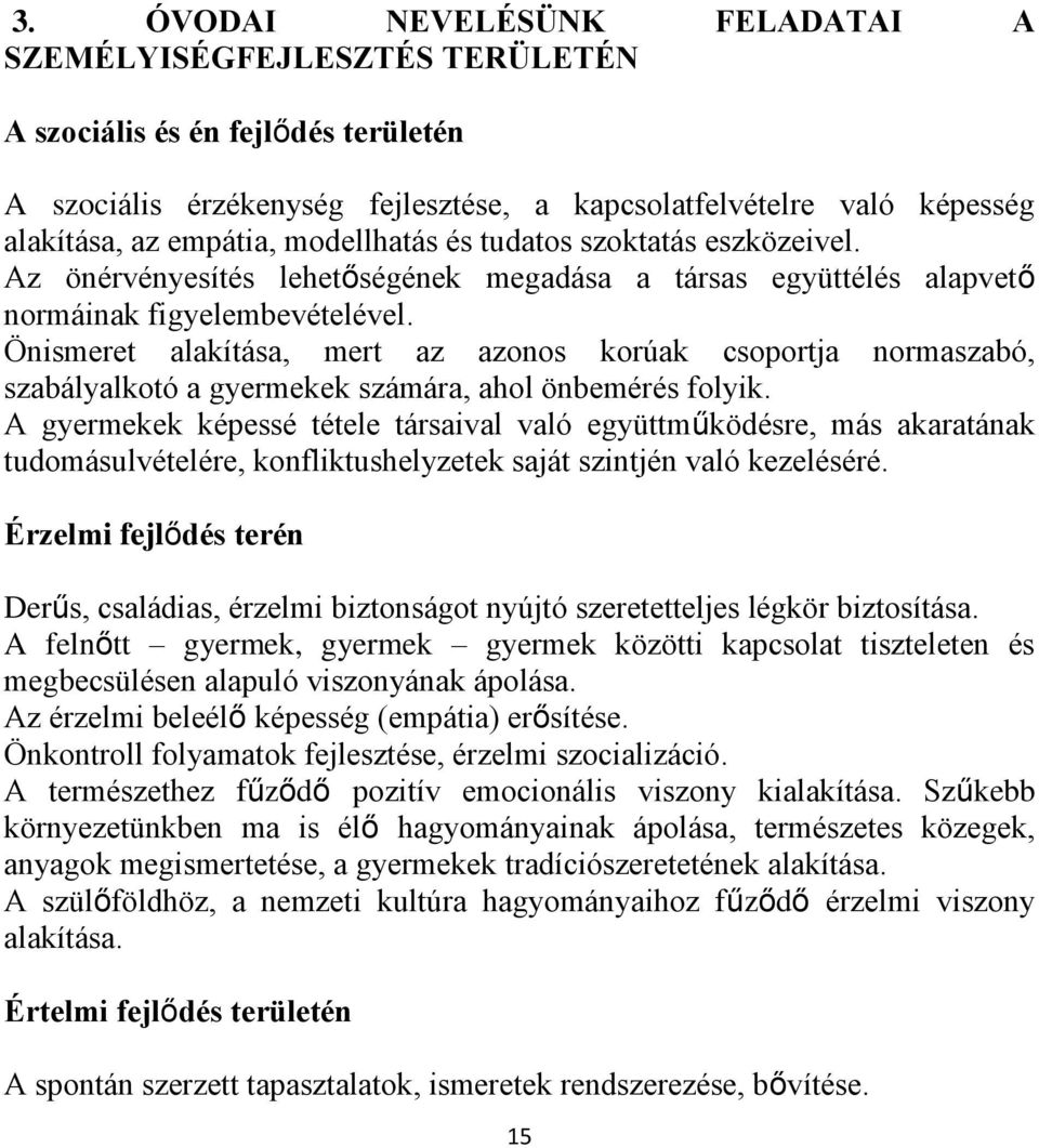 Önismeret alakítása, mert az azonos korúak csoportja normaszabó, szabályalkotó a gyermekek számára, ahol önbemérés folyik.