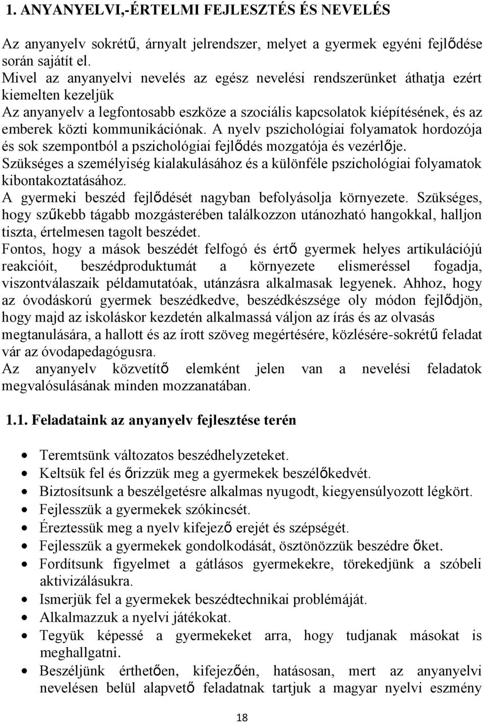 kommunikációnak. A nyelv pszichológiai folyamatok hordozója és sok szempontból a pszichológiai fejlődés mozgatója és vezérlője.