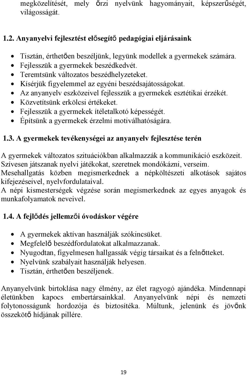 Teremtsünk változatos beszédhelyzeteket. Kísérjük figyelemmel az egyéni beszédsajátosságokat. Az anyanyelv eszközeivel fejlesszük a gyermekek esztétikai érzékét. Közvetítsünk erkölcsi értékeket.