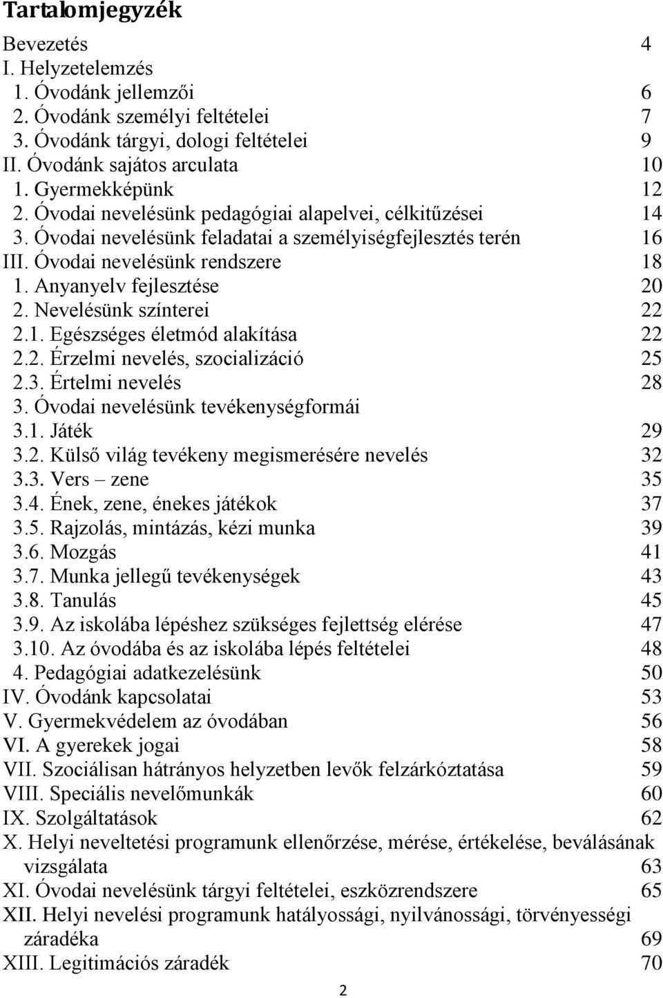 Nevelésünk színterei 22 2.1. Egészséges életmód alakítása 22 2.2. Érzelmi nevelés, szocializáció 25 2.3. Értelmi nevelés 28 3. Óvodai nevelésünk tevékenységformái 3.1. Játék 29 3.2. Külső világ tevékeny megismerésére nevelés 32 3.