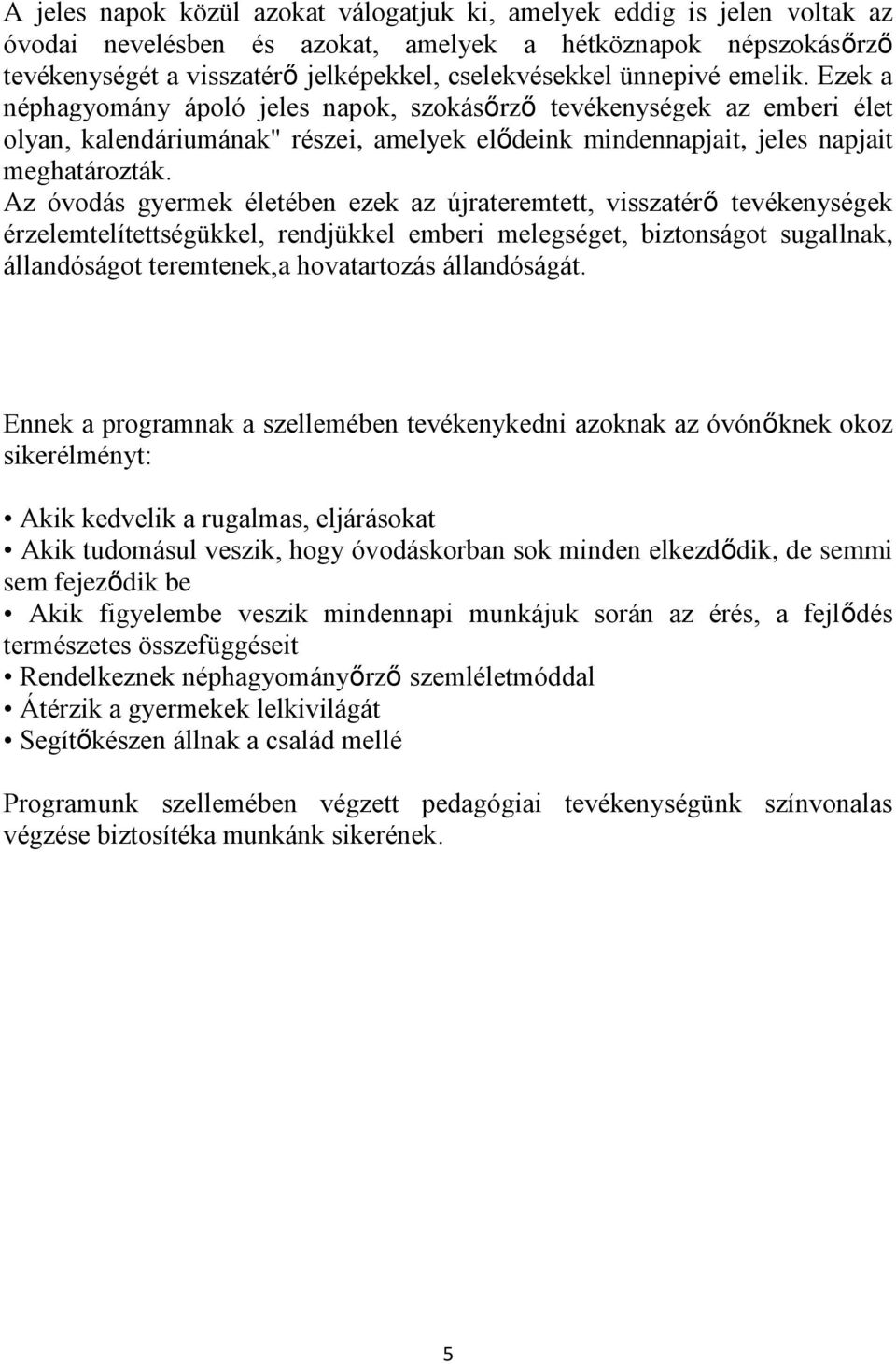 Az óvodás gyermek életében ezek az újrateremtett, visszatérő tevékenységek érzelemtelítettségükkel, rendjükkel emberi melegséget, biztonságot sugallnak, állandóságot teremtenek,a hovatartozás