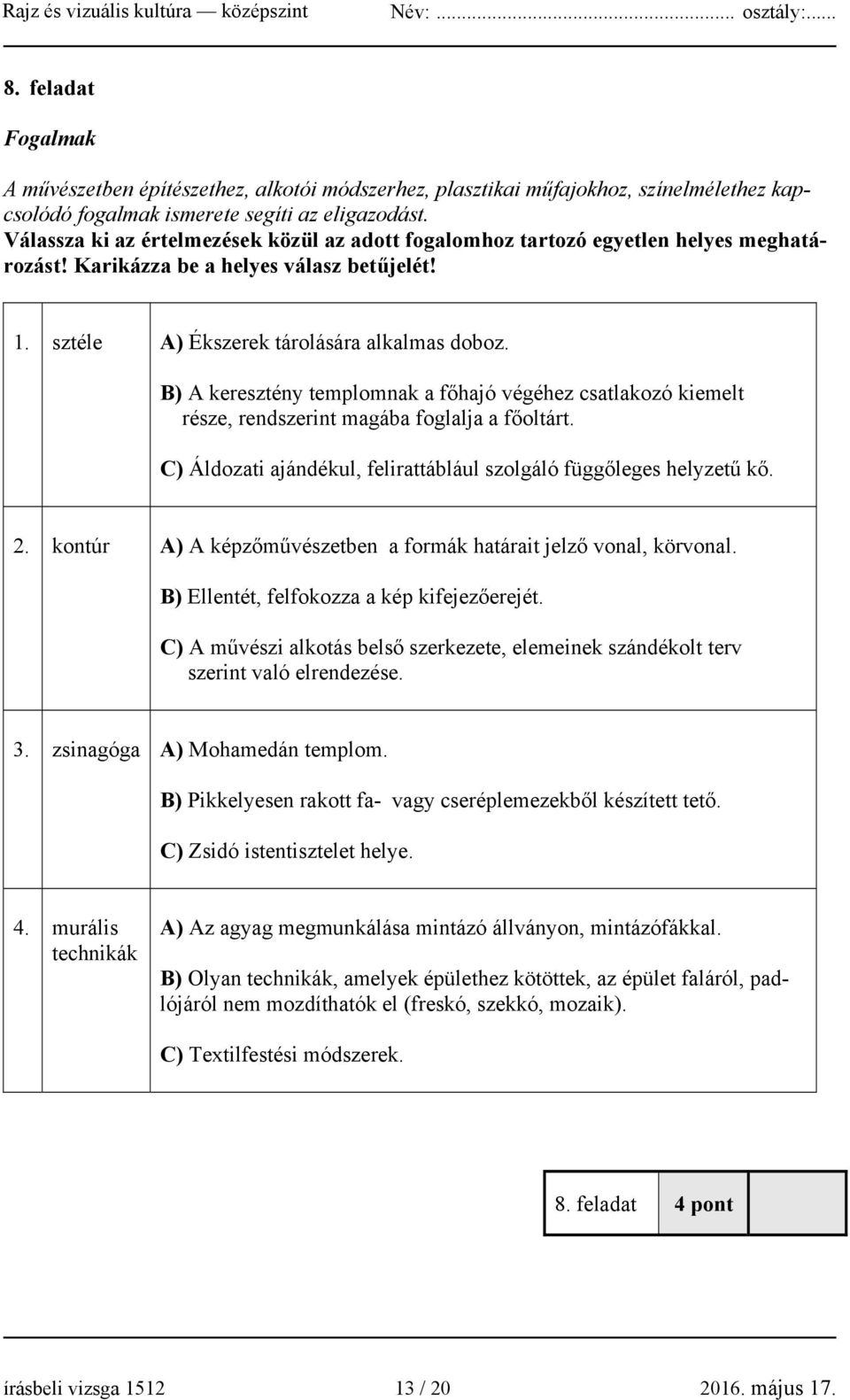 B) A keresztény templomnak a főhajó végéhez csatlakozó kiemelt része, rendszerint magába foglalja a főoltárt. C) Áldozati ajándékul, felirattáblául szolgáló függőleges helyzetű kő. 2.