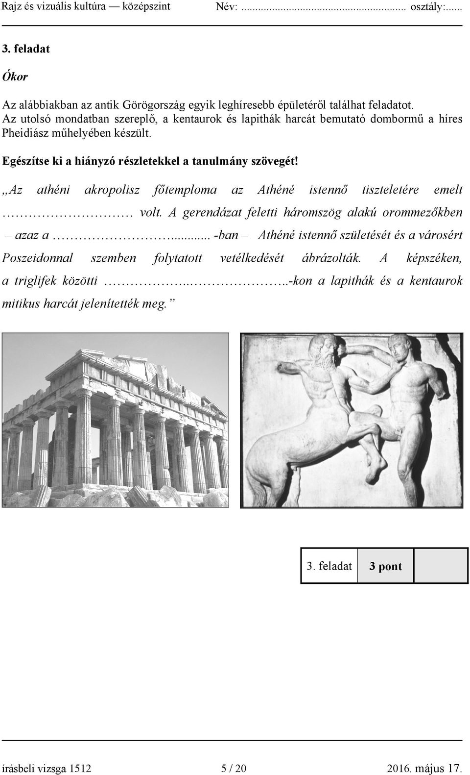 Egészítse ki a hiányzó részletekkel a tanulmány szövegét! Az athéni akropolisz főtemploma az Athéné istennő tiszteletére emelt volt.