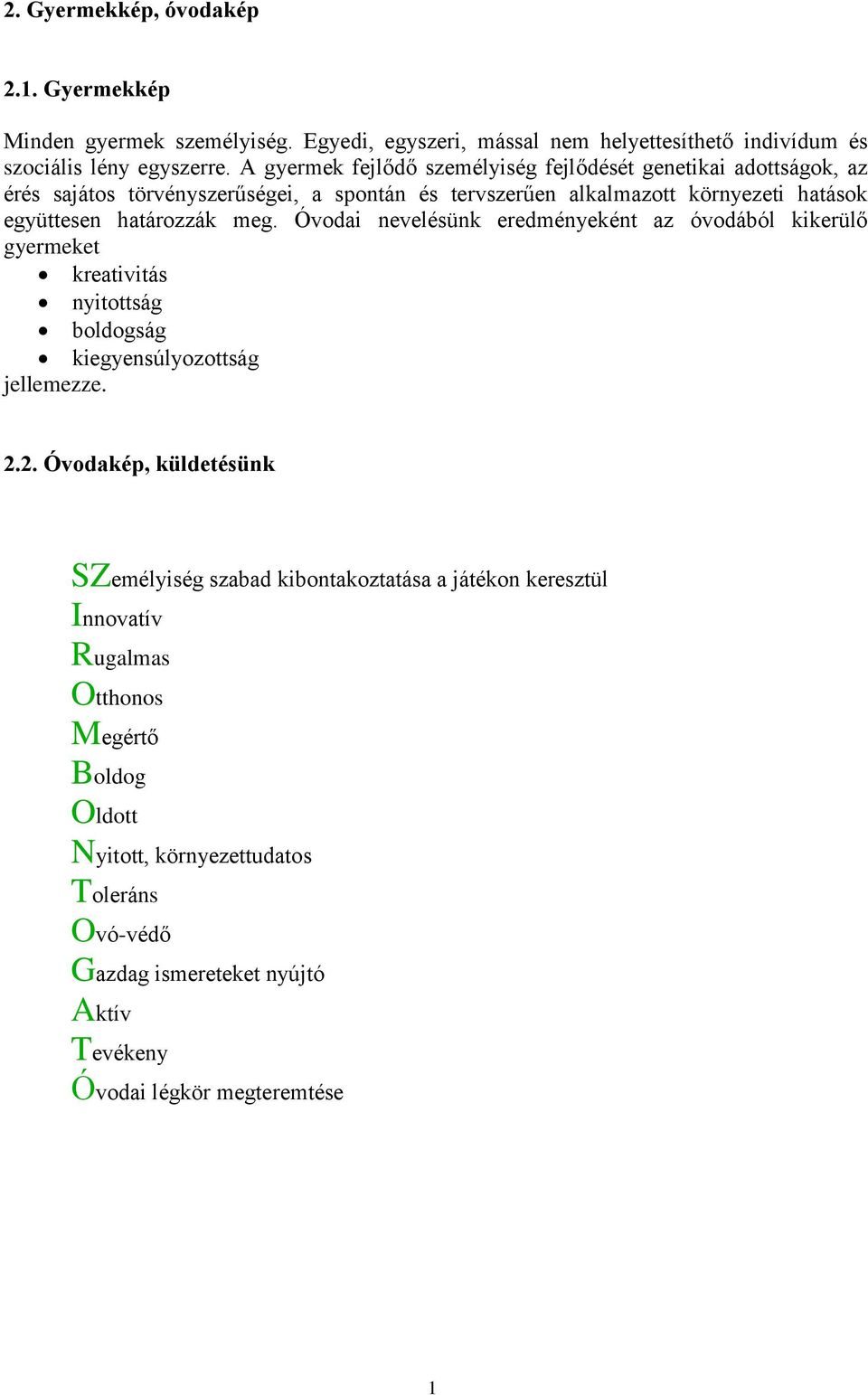 meg. Óvodai nevelésünk eredményeként az óvodából kikerülő gyermeket kreativitás nyitottság boldogság kiegyensúlyozottság jellemezze. 2.