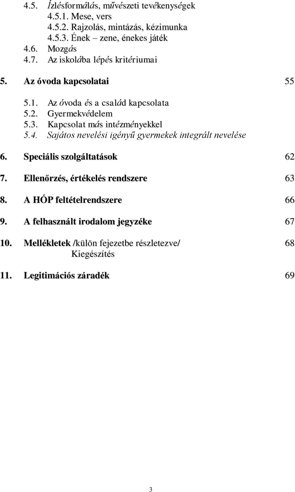 Kapcsolat más intézményekkel 5.4. Sajátos nevelési igényű gyermekek integrált nevelése 6. Speciális szolgáltatások 62 7.