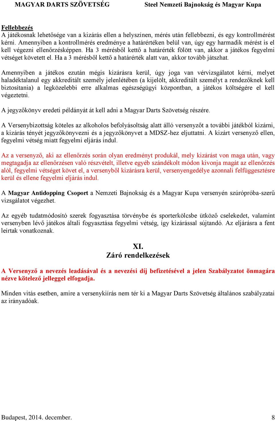 Ha 3 mérésből kettő a határérték fölött van, akkor a játékos fegyelmi vétséget követett el. Ha a 3 mérésből kettő a határérték alatt van, akkor tovább játszhat.