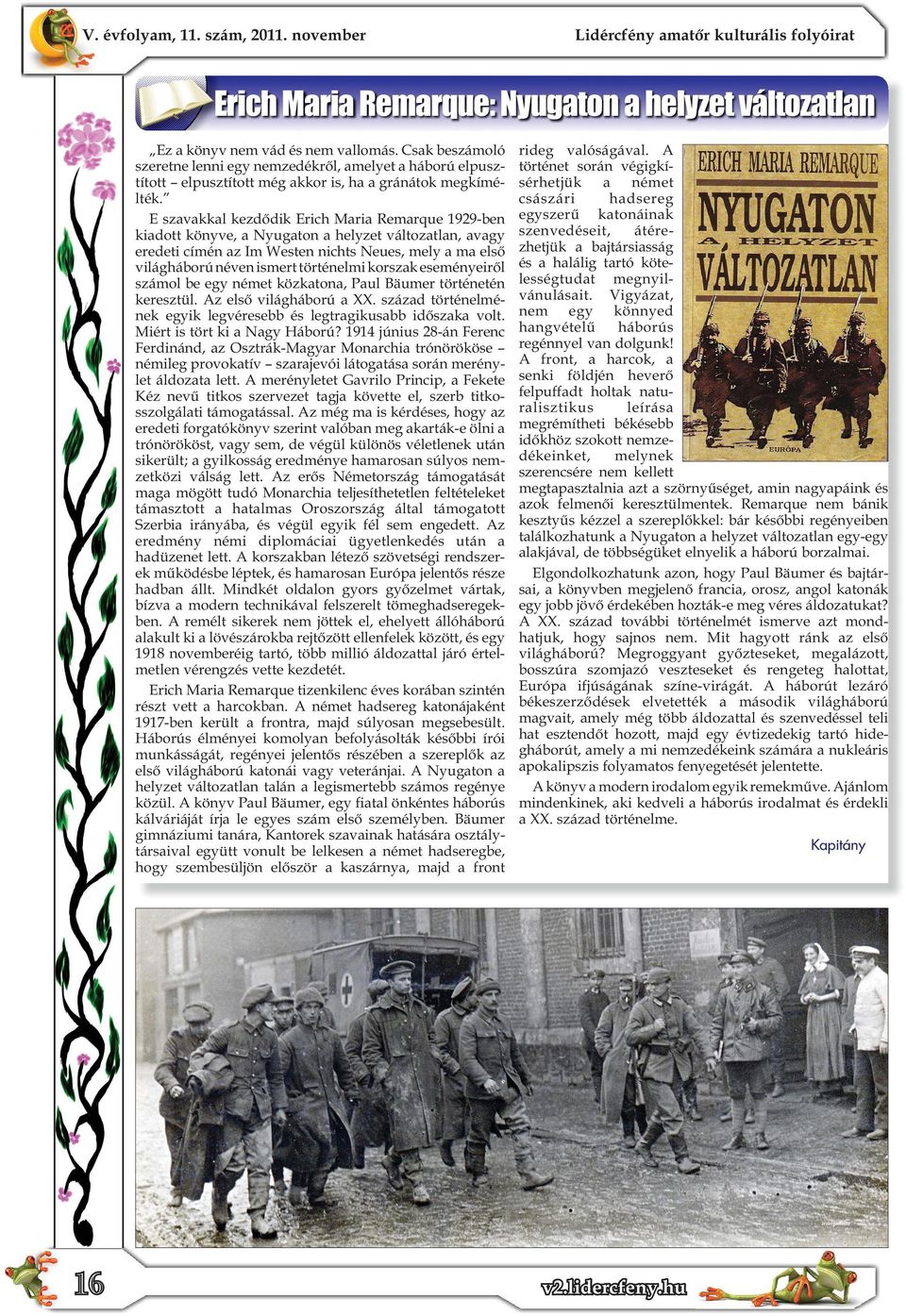 E szavakkal kezdődik Erich Maria Remarque 1929-ben kiadott könyve, a Nyugaton a helyzet változatlan, avagy eredeti címén az Im Westen nichts Neues, mely a ma első világháború néven ismert történelmi