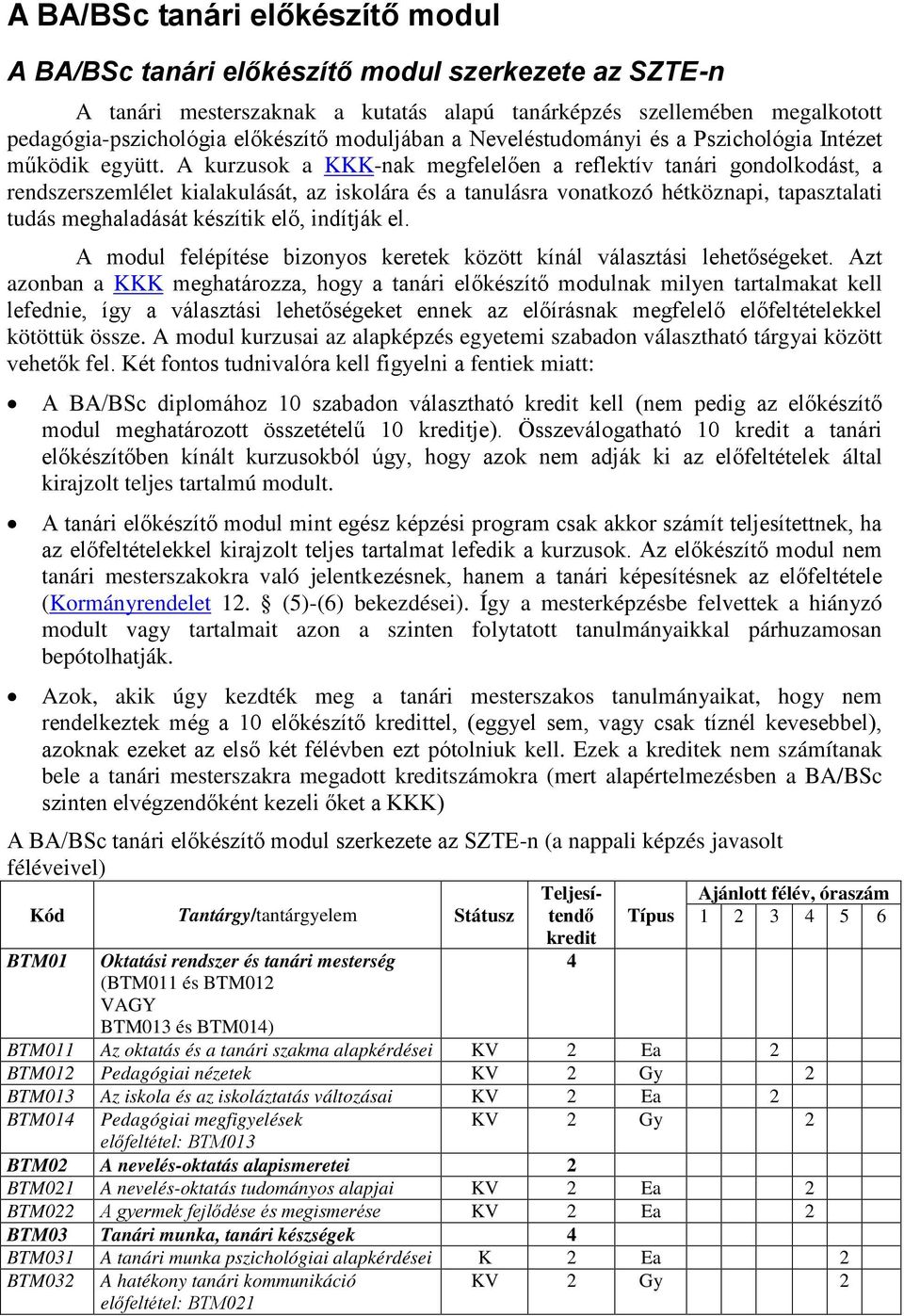 A kurzusok a KKK-nak megfelelően a reflektív tanári gondolkodást, a rendszerszemlélet kialakulását, az iskolára és a tanulásra vonatkozó hétköznapi, tapasztalati tudás meghaladását készítik elő,