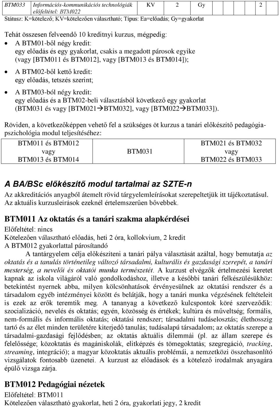 tetszés szerint; A BTM03-ból négy kredit: egy előadás és a BTM02-beli választásból következő egy gyakorlat (BTM031 és vagy [BTM021 BTM032], vagy [BTM022 BTM033]).