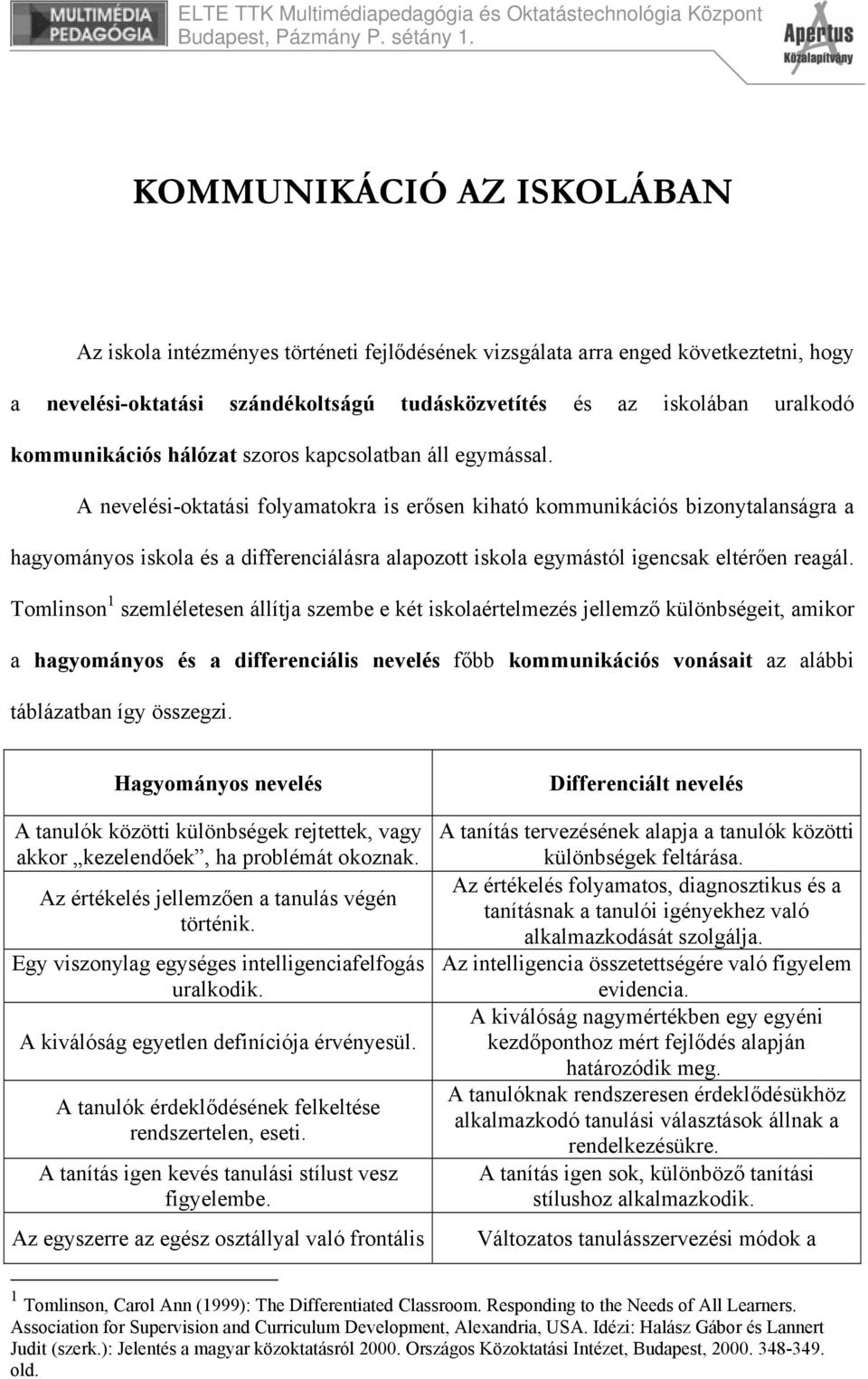 A nevelési-oktatási folyamatokra is erősen kiható kommunikációs bizonytalanságra a hagyományos iskola és a differenciálásra alapozott iskola egymástól igencsak eltérően reagál.