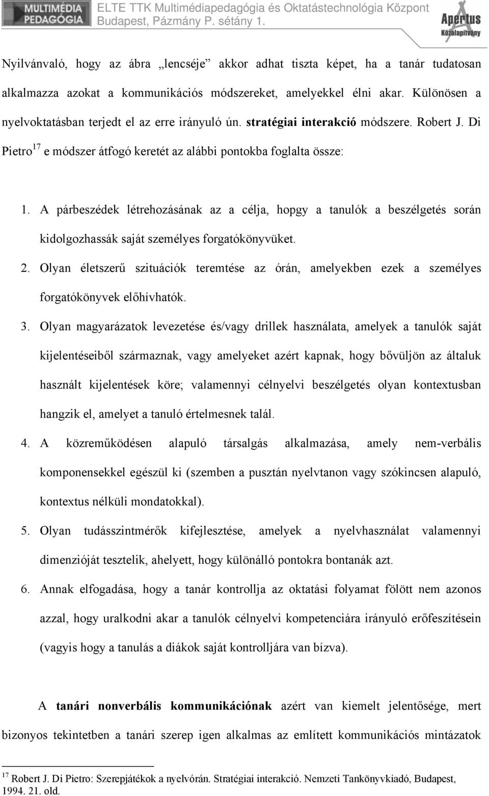 A párbeszédek létrehozásának az a célja, hopgy a tanulók a beszélgetés során kidolgozhassák saját személyes forgatókönyvüket. 2.