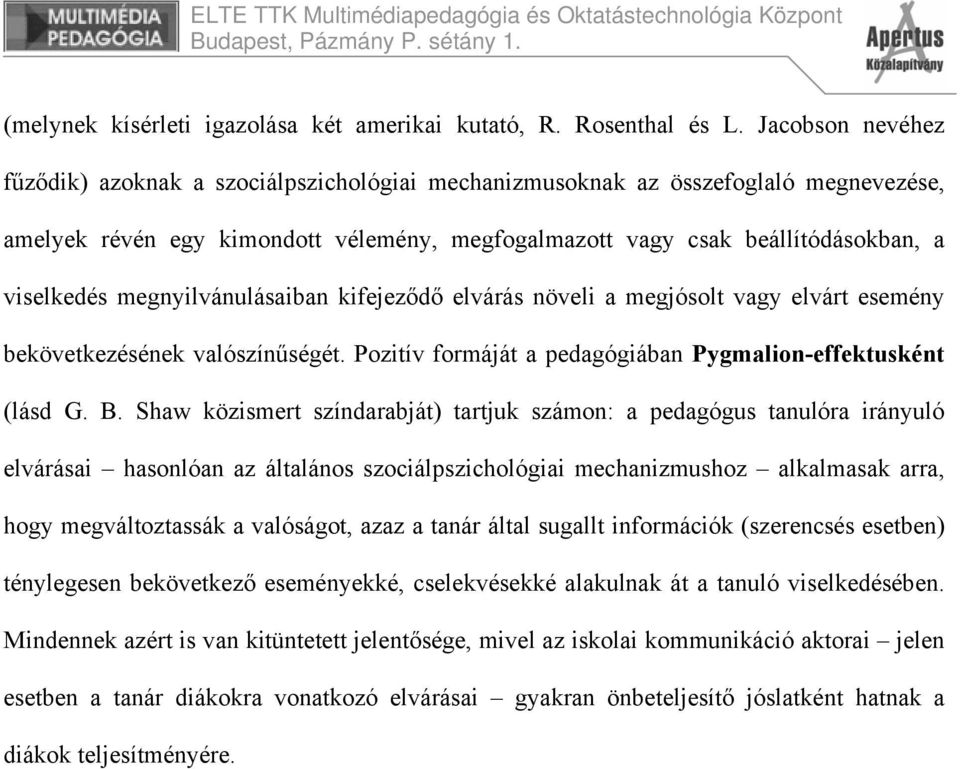 megnyilvánulásaiban kifejeződő elvárás növeli a megjósolt vagy elvárt esemény bekövetkezésének valószínűségét. Pozitív formáját a pedagógiában Pygmalion-effektusként (lásd G. B.