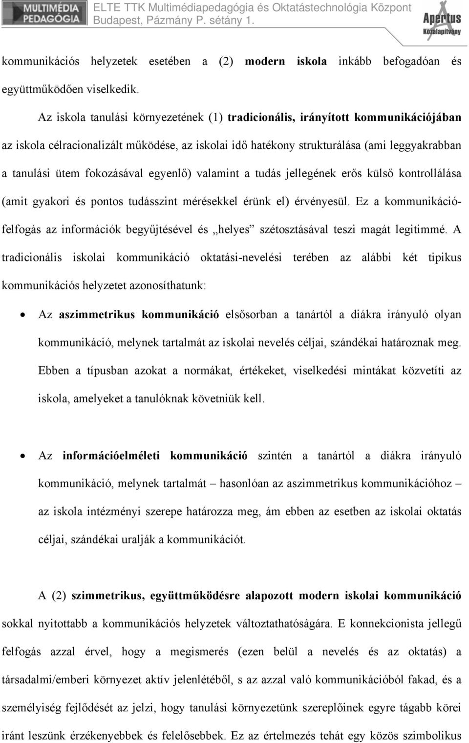 fokozásával egyenlő) valamint a tudás jellegének erős külső kontrollálása (amit gyakori és pontos tudásszint mérésekkel érünk el) érvényesül.