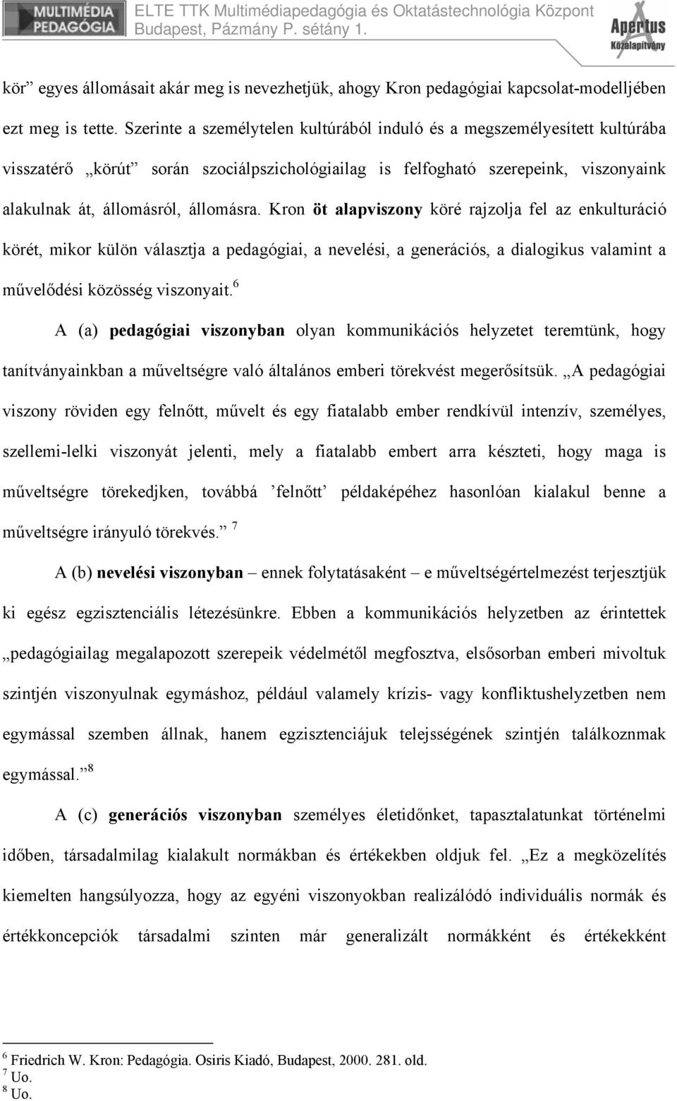 Kron öt alapviszony köré rajzolja fel az enkulturáció körét, mikor külön választja a pedagógiai, a nevelési, a generációs, a dialogikus valamint a művelődési közösség viszonyait.