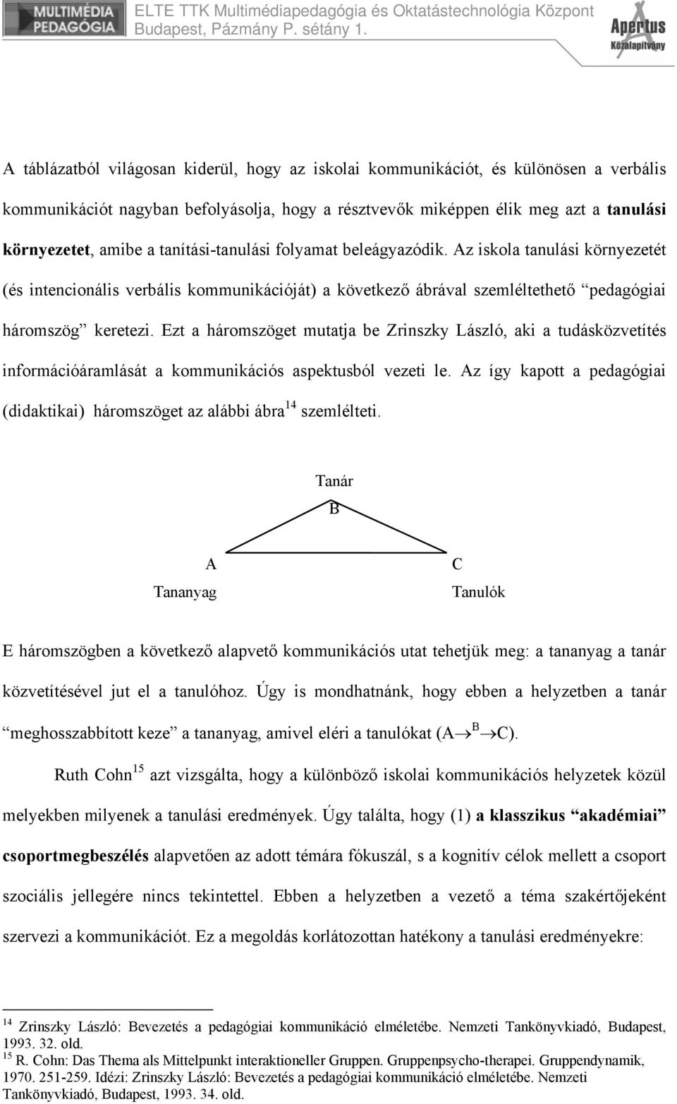 Ezt a háromszöget mutatja be Zrinszky László, aki a tudásközvetítés információáramlását a kommunikációs aspektusból vezeti le.