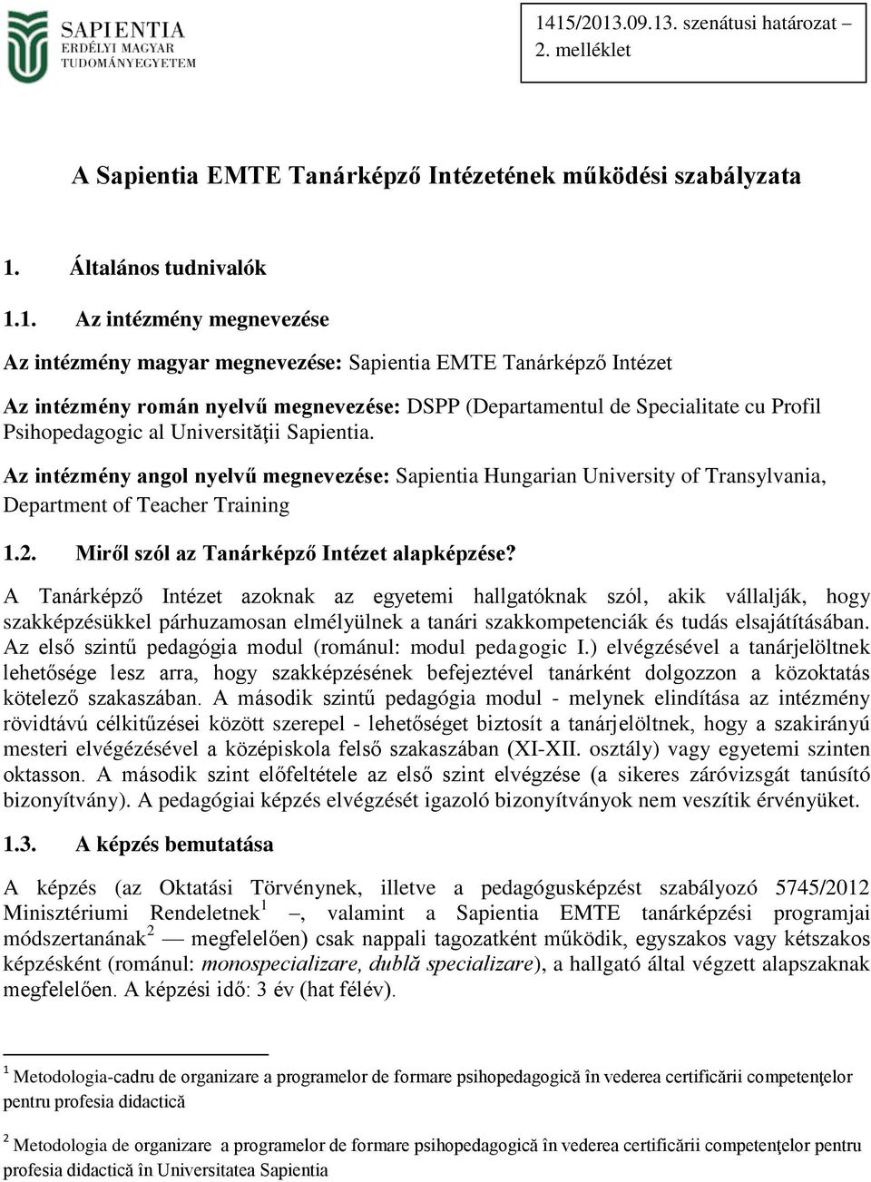 Az intézmény angol nyelvű megnevezése: Sapientia Hungarian University of Transylvania, Department of Teacher Training 1.2. Miről szól az Tanárképző Intézet alapképzése?