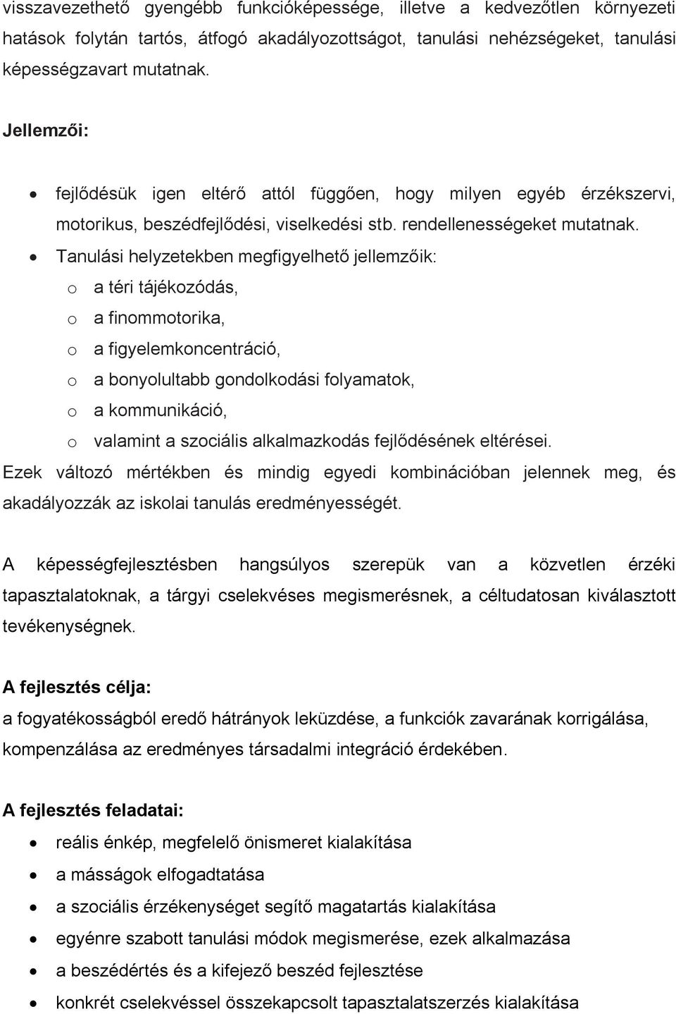 Tanulási helyzetekben megfigyelhető jellemzőik: o a téri tájékozódás, o a finommotorika, o a figyelemkoncentráció, o a bonyolultabb gondolkodási folyamatok, o a kommunikáció, o valamint a szociális