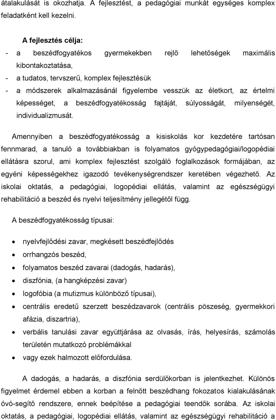 életkort, az értelmi képességet, a beszédfogyatékosság fajtáját, súlyosságát, milyenségét, individualizmusát.