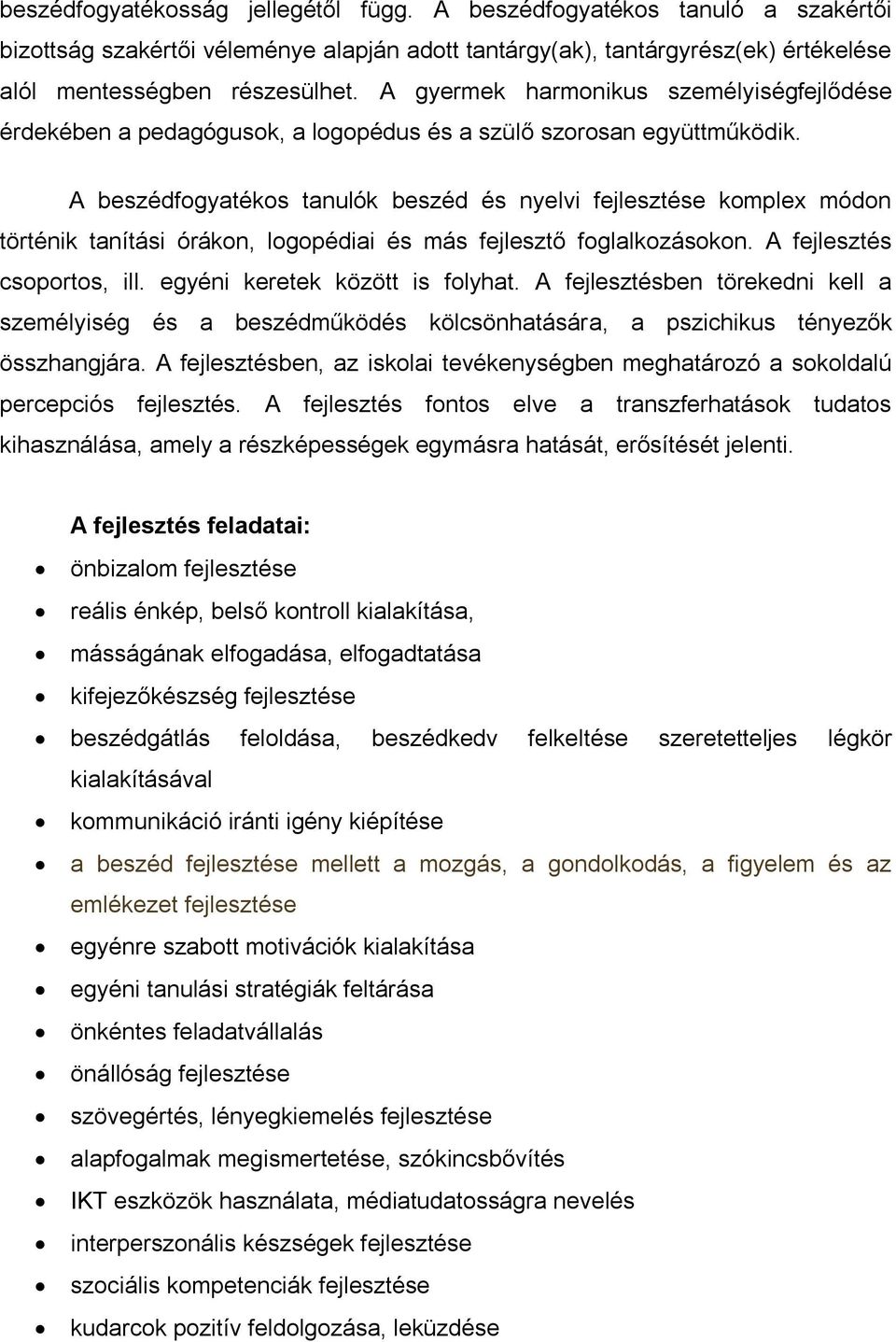 A beszédfogyatékos tanulók beszéd és nyelvi fejlesztése komplex módon történik tanítási órákon, logopédiai és más fejlesztő foglalkozásokon. A fejlesztés csoportos, ill.