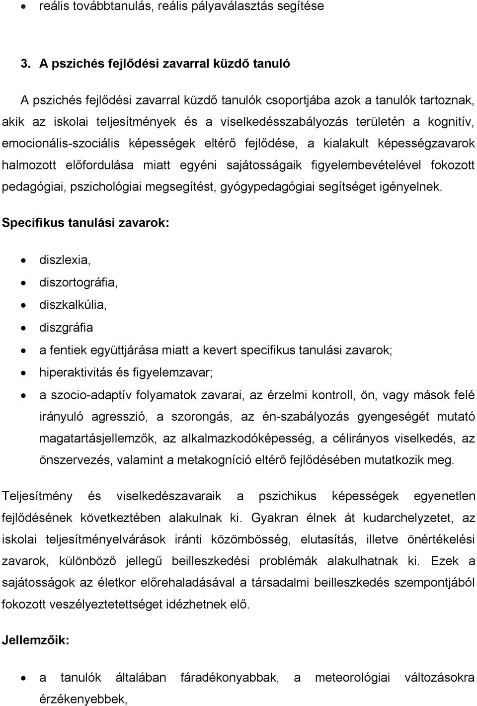 kognitív, emocionális-szociális képességek eltérő fejlődése, a kialakult képességzavarok halmozott előfordulása miatt egyéni sajátosságaik figyelembevételével fokozott pedagógiai, pszichológiai