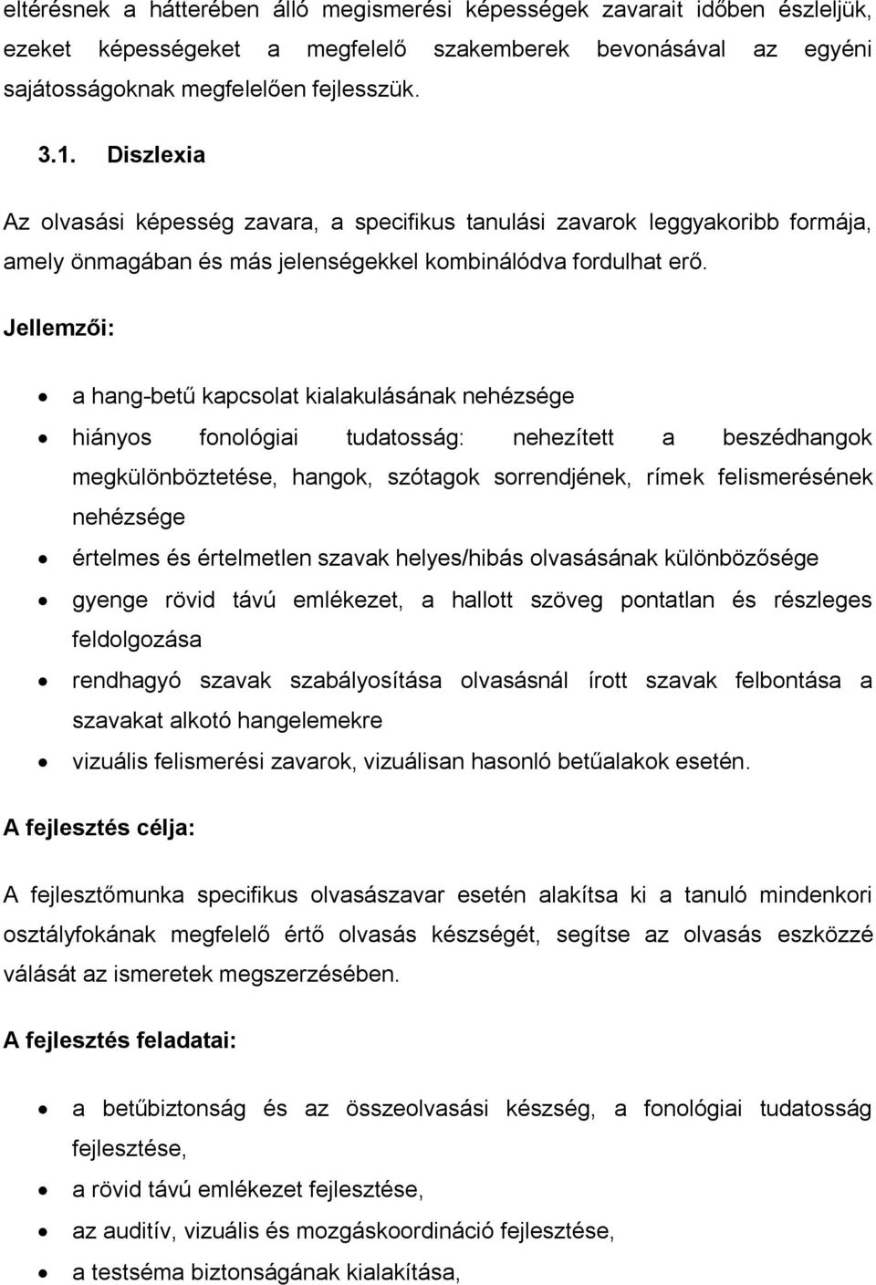 Jellemzői: a hang-betű kapcsolat kialakulásának nehézsége hiányos fonológiai tudatosság: nehezített a beszédhangok megkülönböztetése, hangok, szótagok sorrendjének, rímek felismerésének nehézsége