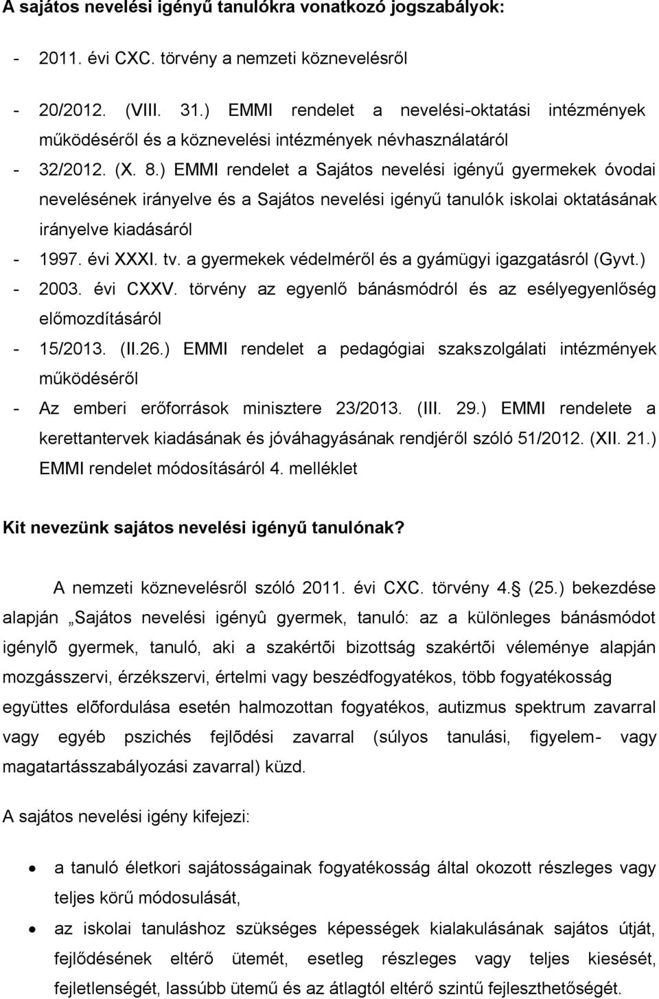 ) EMMI rendelet a Sajátos nevelési igényű gyermekek óvodai nevelésének irányelve és a Sajátos nevelési igényű tanulók iskolai oktatásának irányelve kiadásáról - 1997. évi XXXI. tv.