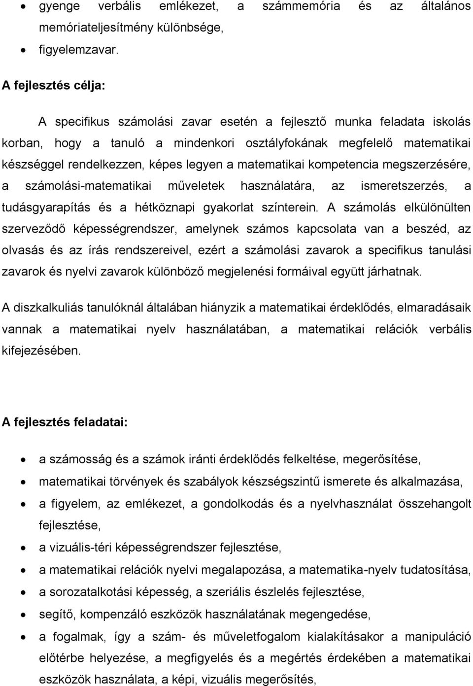 legyen a matematikai kompetencia megszerzésére, a számolási-matematikai műveletek használatára, az ismeretszerzés, a tudásgyarapítás és a hétköznapi gyakorlat színterein.