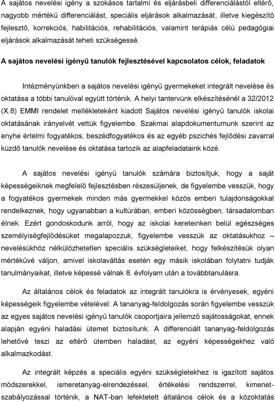 A sajátos nevelési igényű tanulók fejlesztésével kapcsolatos célok, feladatok Intézményünkben a sajátos nevelési igényű gyermekeket integrált nevelése és oktatása a többi tanulóval együtt történik.