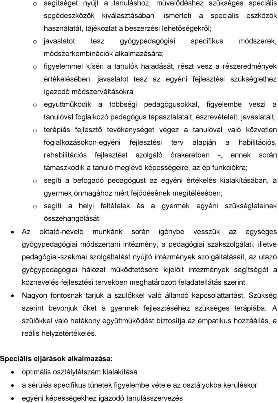 szükséglethez igazodó módszerváltásokra; o együttműködik a többségi pedagógusokkal, figyelembe veszi a tanulóval foglalkozó pedagógus tapasztalatait, észrevételeit, javaslatait; o terápiás fejlesztő