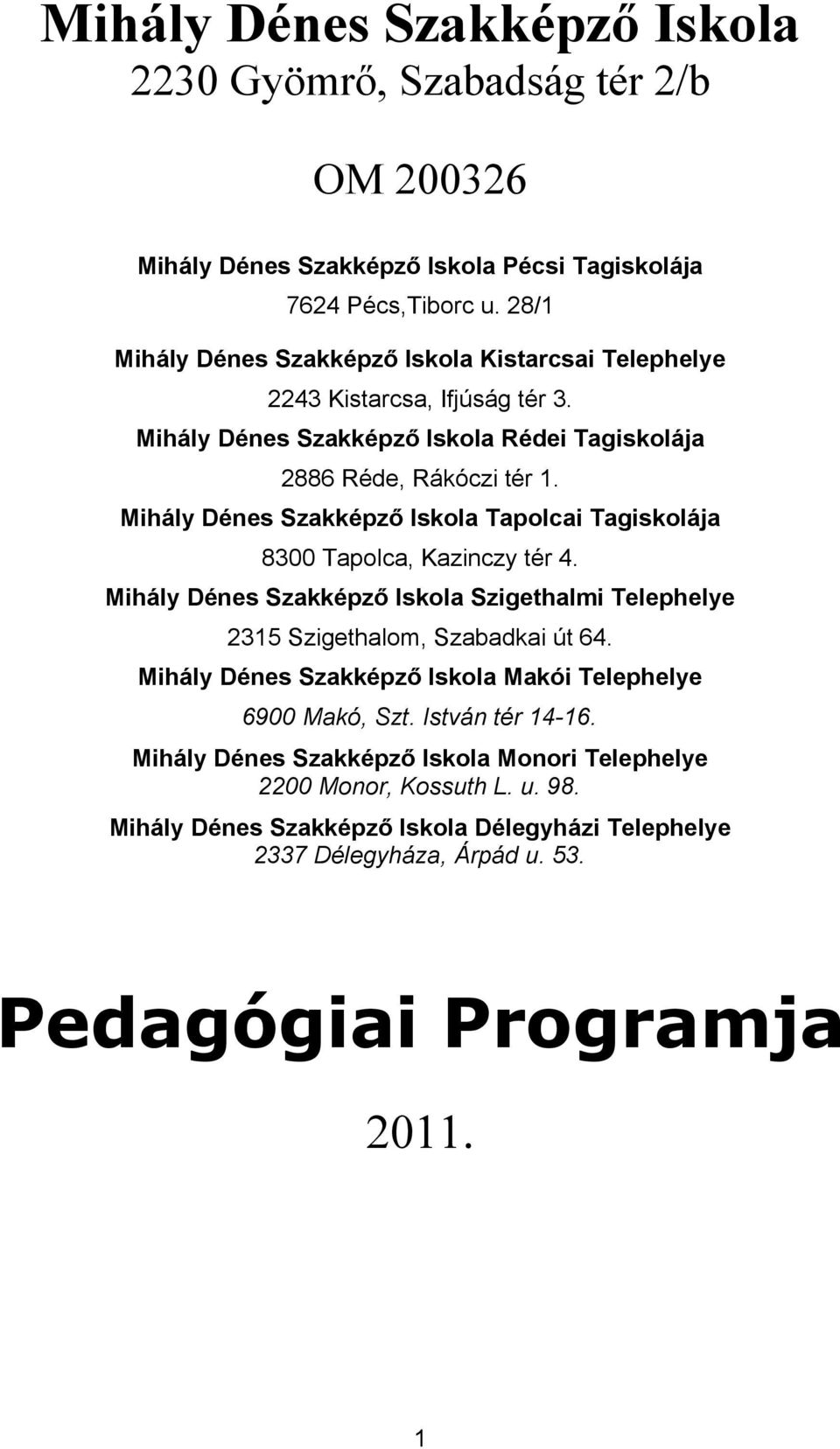 Mihály Dénes Szakképző Iskola Tapolcai Tagiskolája 8300 Tapolca, Kazinczy tér 4. Mihály Dénes Szakképző Iskola Szigethalmi Telephelye 2315 Szigethalom, Szabadkai út 64.