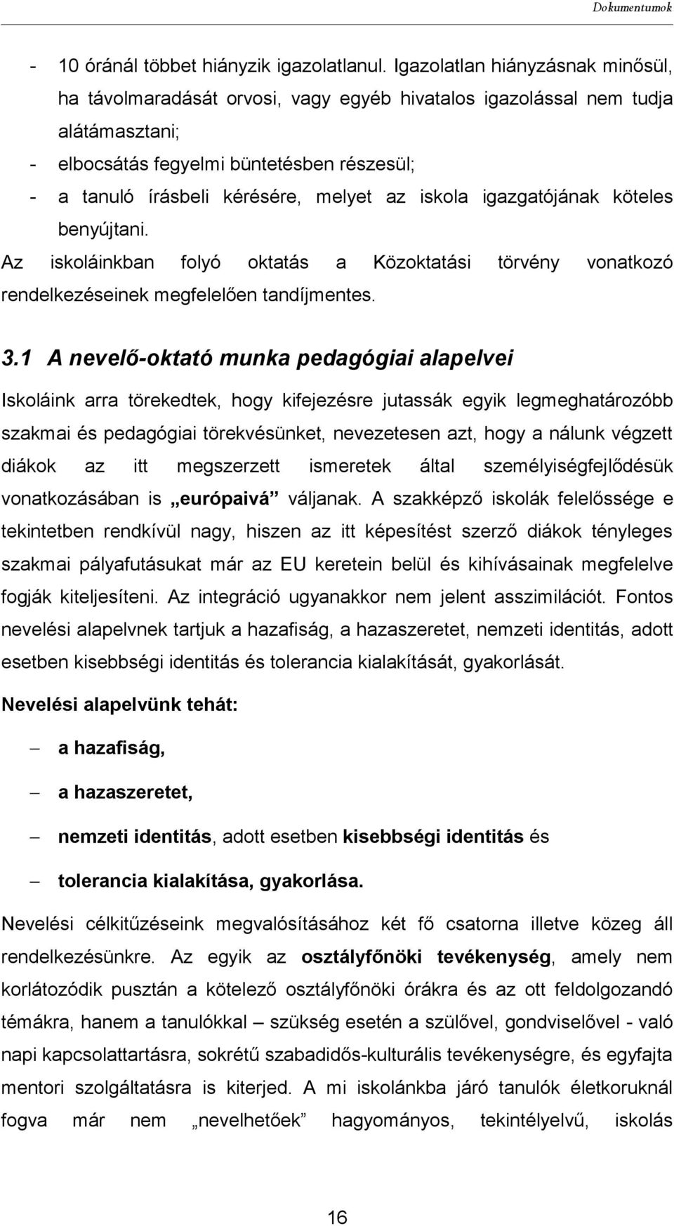 az iskola igazgatójának köteles benyújtani. Az iskoláinkban folyó oktatás a Közoktatási törvény vonatkozó rendelkezéseinek megfelelően tandíjmentes. 3.