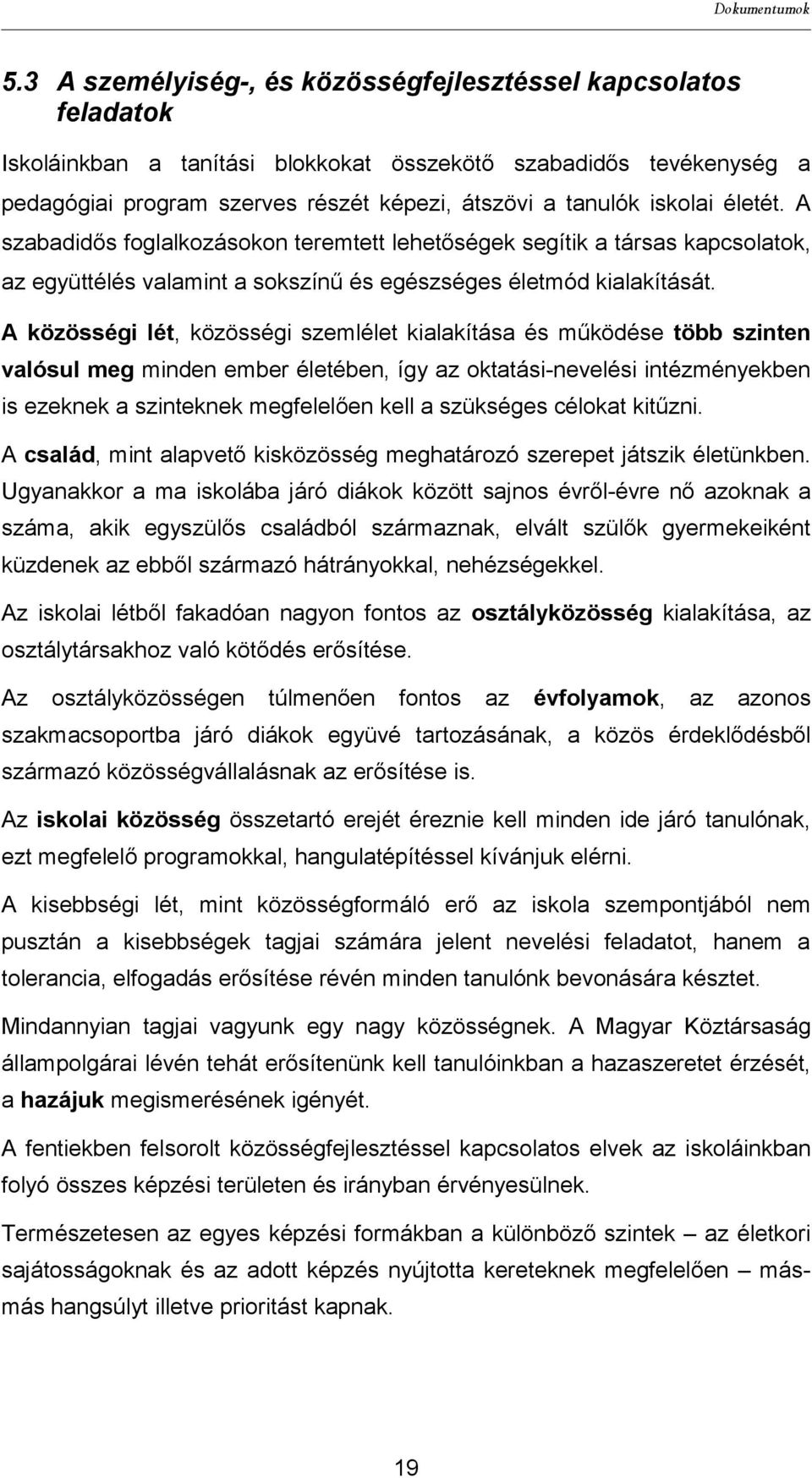 A közösségi lét, közösségi szemlélet kialakítása és működése több szinten valósul meg minden ember életében, így az oktatási-nevelési intézményekben is ezeknek a szinteknek megfelelően kell a