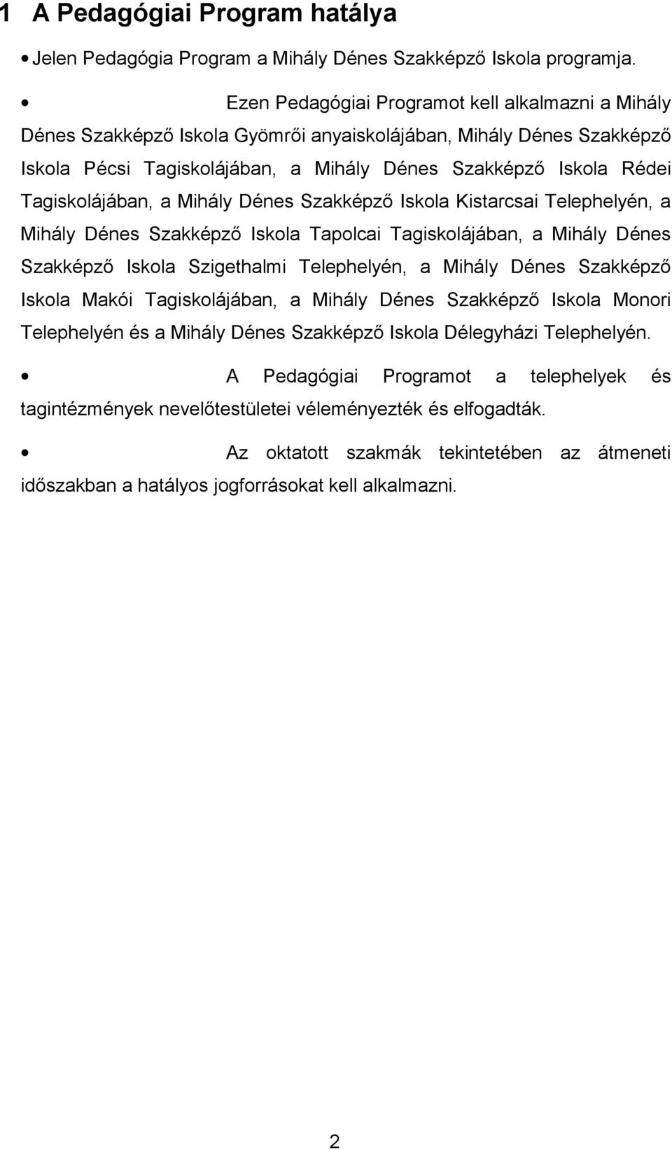 Tagiskolájában, a Mihály Dénes Szakképző Iskola Kistarcsai Telephelyén, a Mihály Dénes Szakképző Iskola Tapolcai Tagiskolájában, a Mihály Dénes Szakképző Iskola Szigethalmi Telephelyén, a Mihály