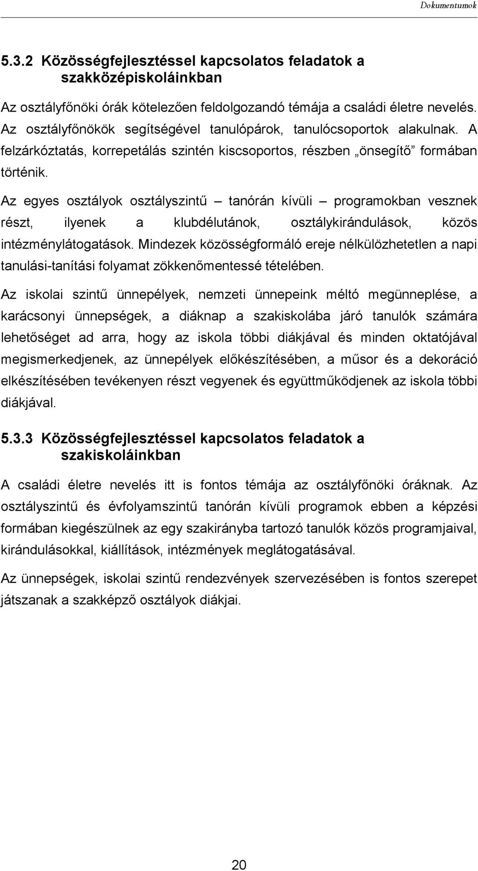 Az egyes osztályok osztályszintű tanórán kívüli programokban vesznek részt, ilyenek a klubdélutánok, osztálykirándulások, közös intézménylátogatások.