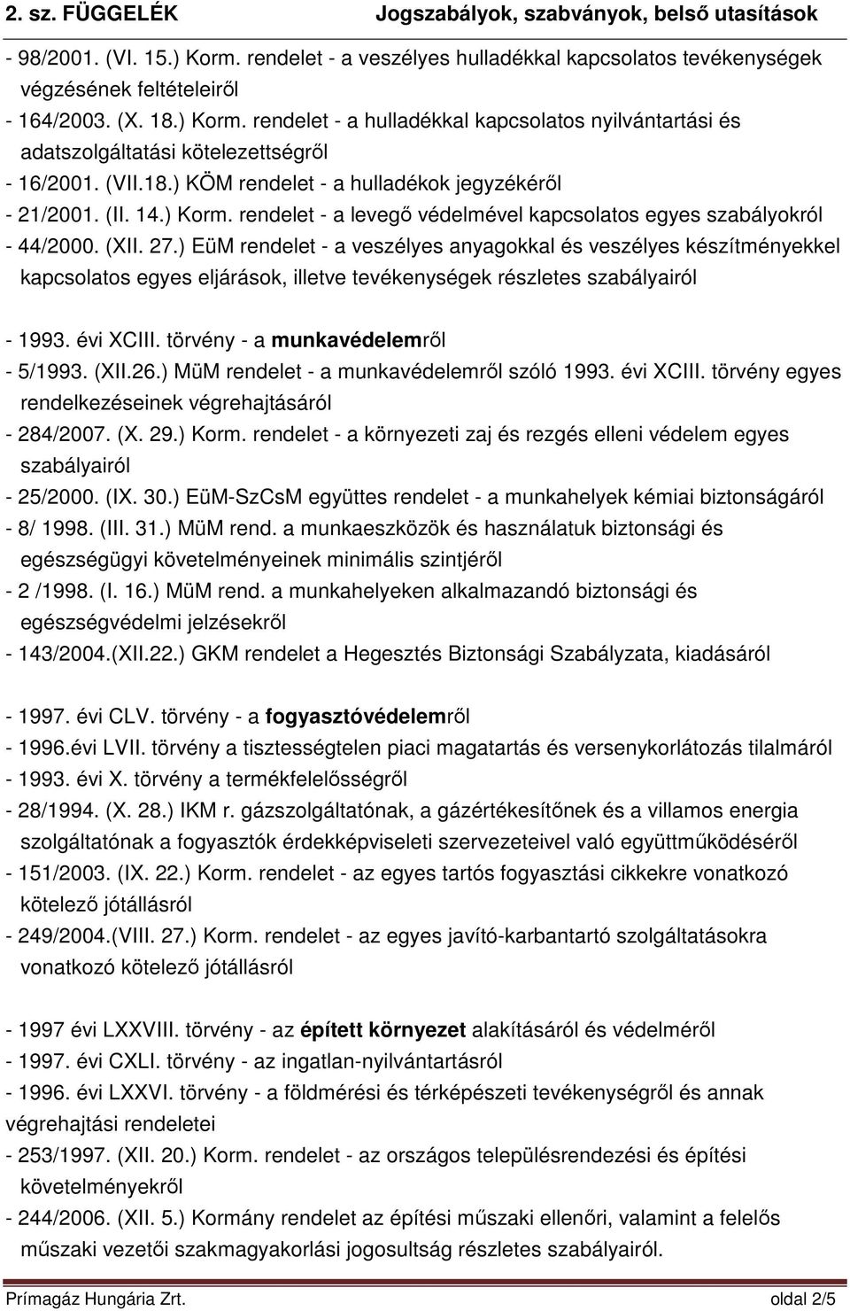 ) EüM rendelet - a veszélyes anyagokkal és veszélyes készítményekkel kapcsolatos egyes eljárások, illetve tevékenységek részletes szabályairól - 1993. évi XCIII. törvény - a munkavédelemrıl - 5/1993.