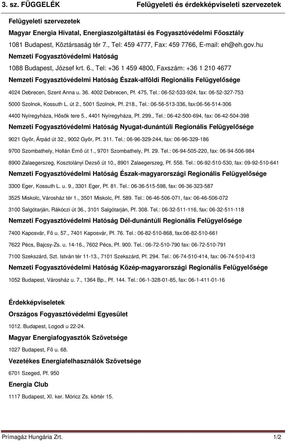 , Tel: +36 1 459 4800, Faxszám: +36 1 210 4677 Nemzeti Fogyasztóvédelmi Hatóság Észak-alföldi Regionális Felügyelısége 4024 Debrecen, Szent Anna u. 36. 4002 Debrecen, Pf. 475, Tel.