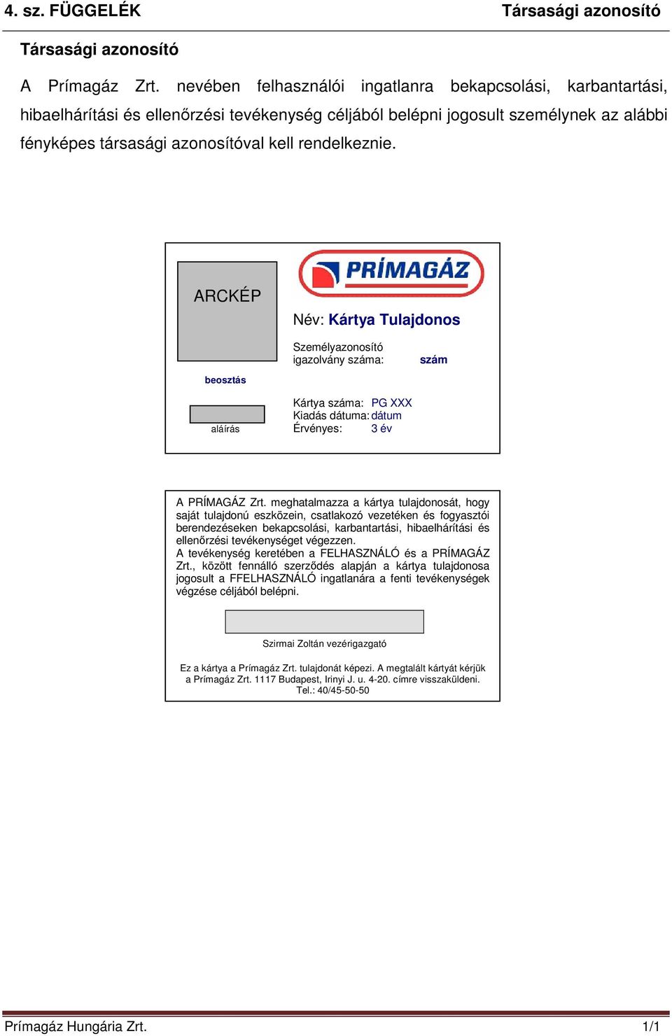 rendelkeznie. ARCKÉP Név: Kártya Tulajdonos beosztás Személyazonosító igazolvány száma: szám Kártya száma: PG XXX Kiadás dátuma: dátum aláírás Érvényes: 3 év A PRÍMAGÁZ Zrt.