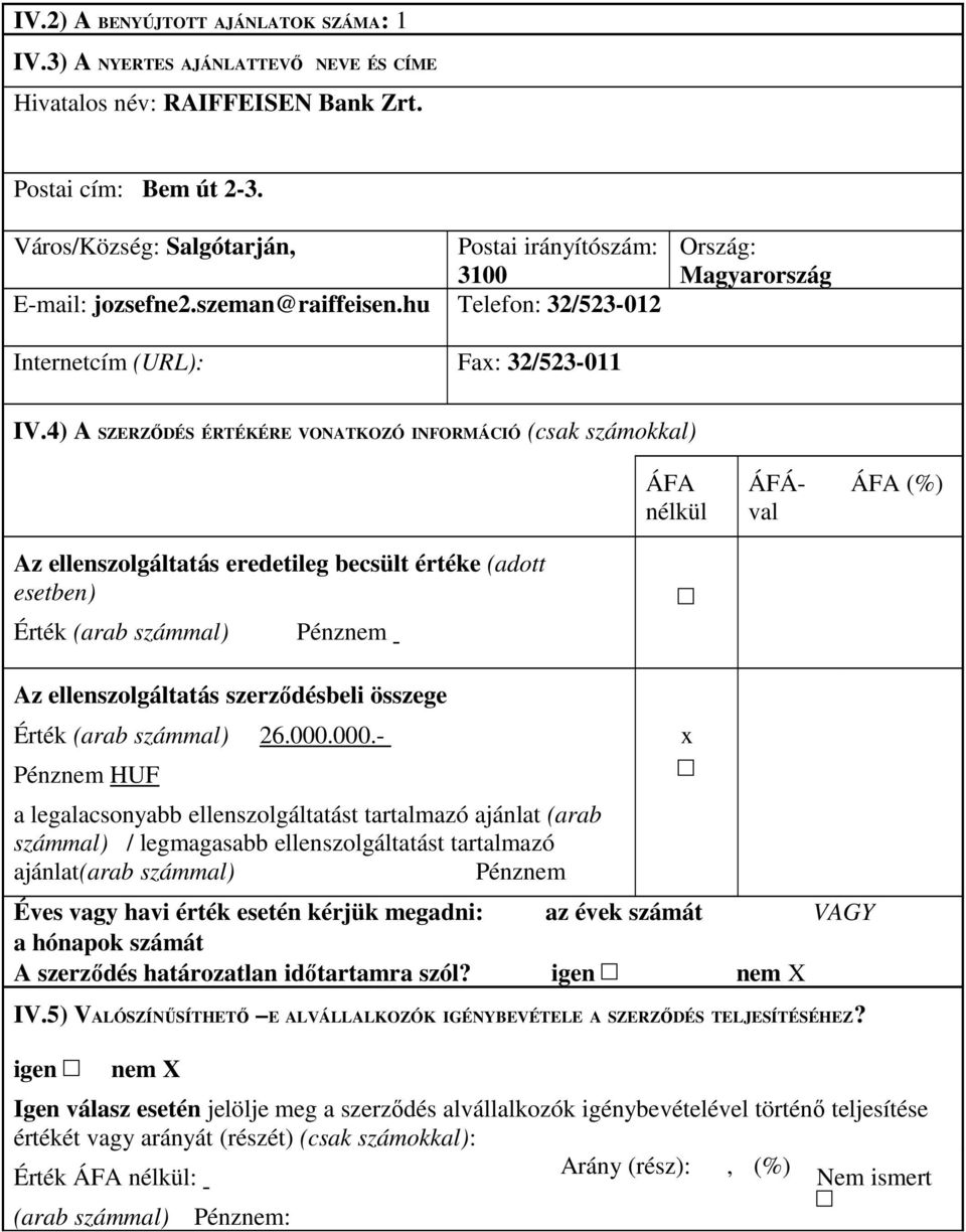 4) A SZERZİDÉS ÉRTÉKÉRE VONATKOZÓ INFORMÁCIÓ (csak számokkal) Az ellenszolgáltatás eredetileg becsült értéke (adott esetben) Érték (arab számmal) Pénznem ÁFA nélkül ÁFÁval ÁFA (%) Az