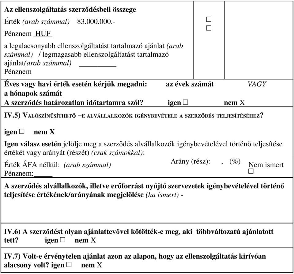 megadni: az évek számát VAGY a hónapok számát A szerzıdés határozatlan idıtartamra szól? igen nem X IV.5) VALÓSZÍNŐSÍTHETİ E ALVÁLLALKOZÓK IGÉNYBEVÉTELE A SZERZİDÉS TELJESÍTÉSÉHEZ?