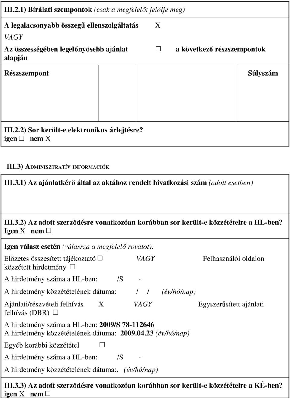 Súlyszám 2) Sor került-e elektronikus árlejtésre? igen nem X III.3) ADMINISZTRATÍV INFORMÁCIÓK III.3.1) Az ajánlatkérı által az aktához rendelt hivatkozási szám (adott esetben) III.3.2) Az adott szerzıdésre vonatkozóan korábban sor került-e közzétételre a HL-ben?