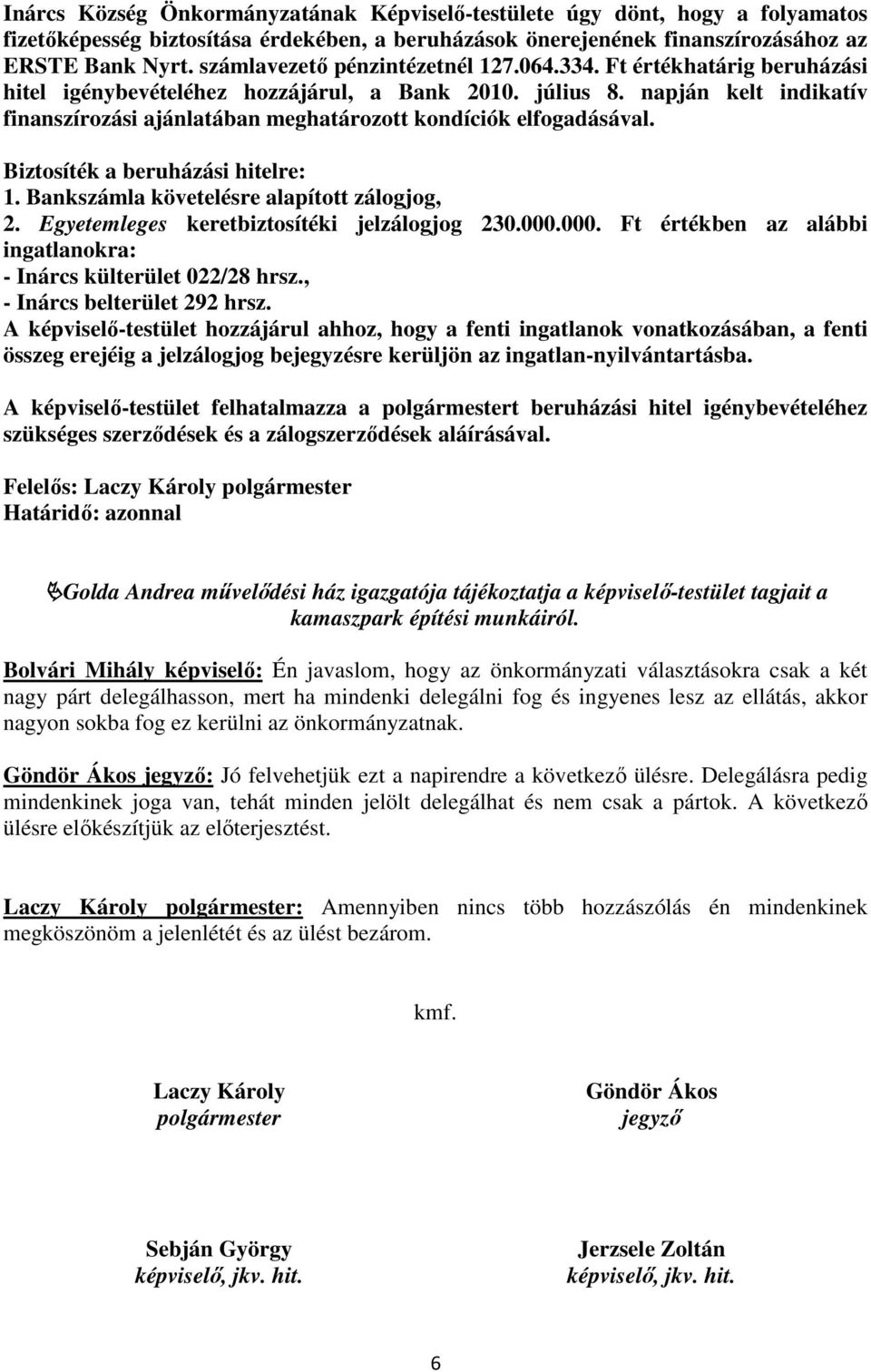 napján kelt indikatív finanszírozási ajánlatában meghatározott kondíciók elfogadásával. Biztosíték a beruházási hitelre: 1. Bankszámla követelésre alapított zálogjog, 2.