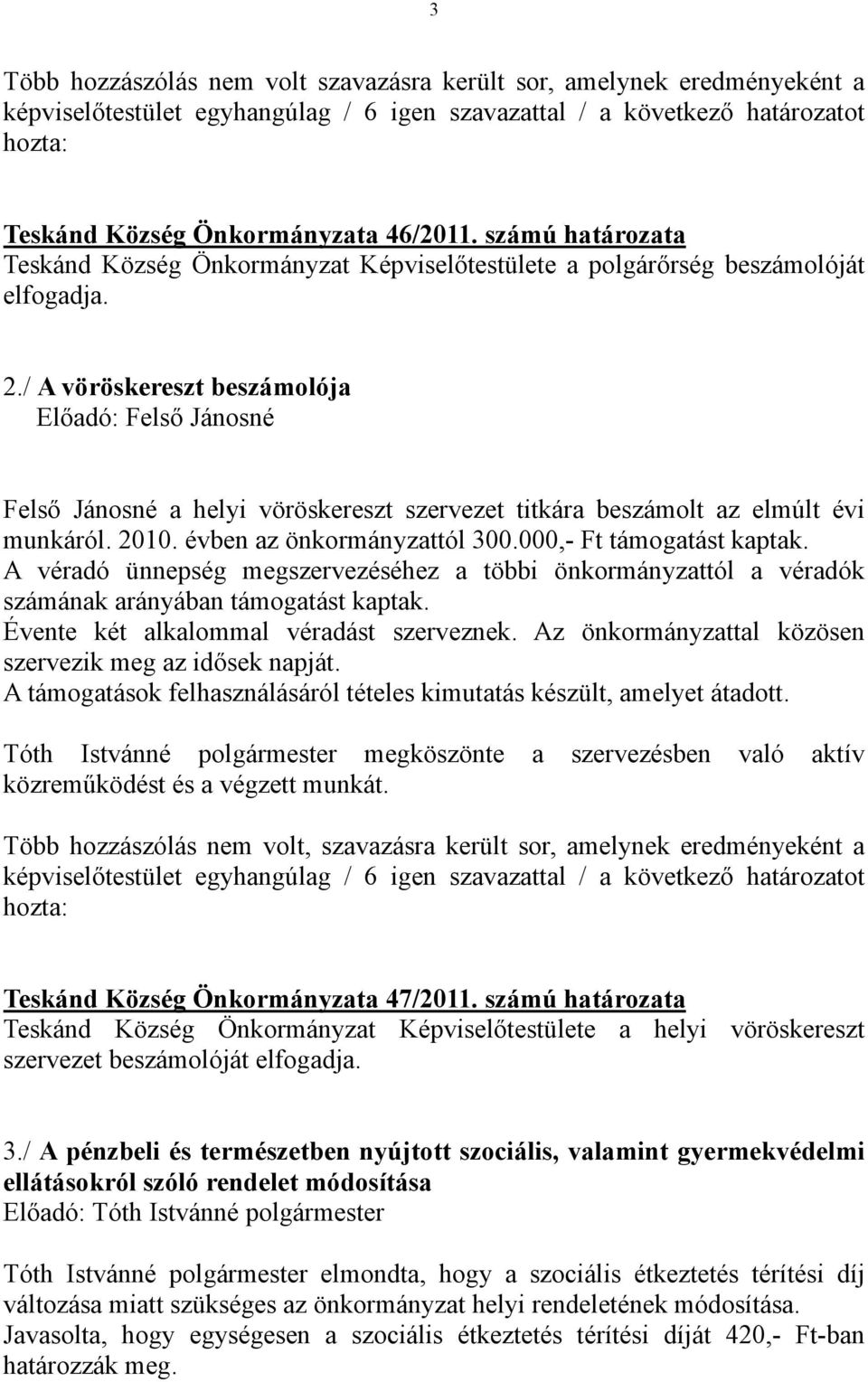 / A vöröskereszt beszámolója Előadó: Felső Jánosné Felső Jánosné a helyi vöröskereszt szervezet titkára beszámolt az elmúlt évi munkáról. 2010. évben az önkormányzattól 300.000,- Ft támogatást kaptak.