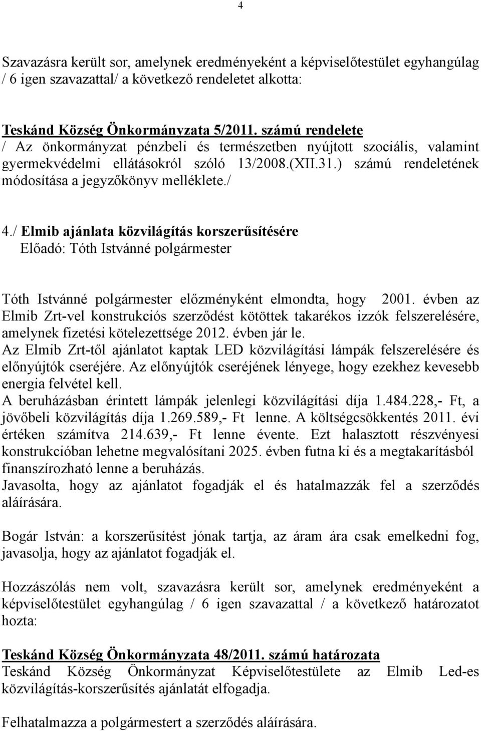 / Elmib ajánlata közvilágítás korszerűsítésére Tóth Istvánné polgármester előzményként elmondta, hogy 2001.