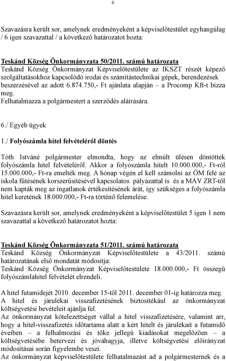 750,- Ft ajánlata alapján a Procomp Kft-t bízza meg. Felhatalmazza a polgármestert a szerződés aláírására. 6./ Egyéb ügyek 1.